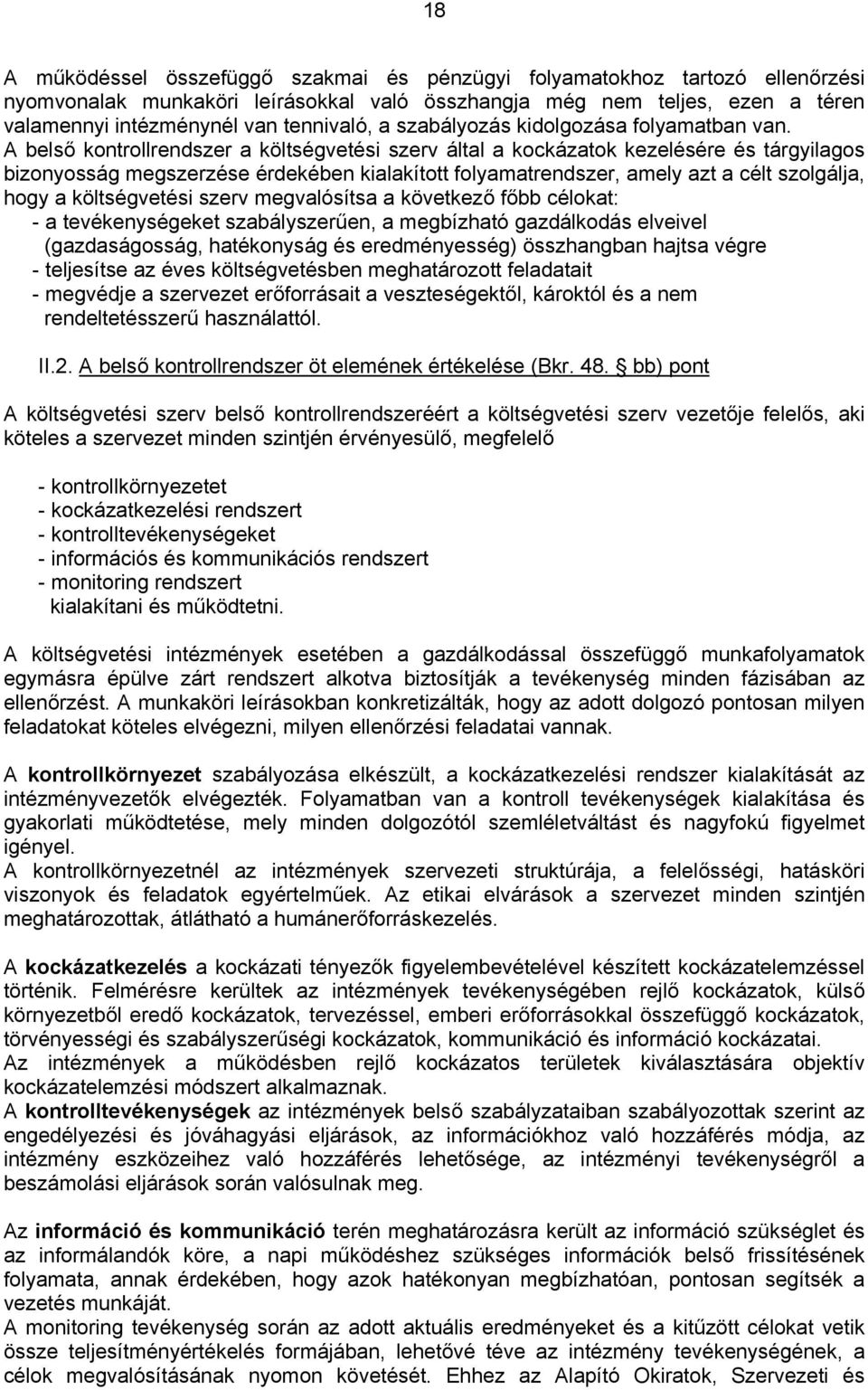 A belső kontrollrendszer a költségvetési szerv által a kockázatok kezelésére és tárgyilagos bizonyosság megszerzése érdekében kialakított folyamatrendszer, amely azt a célt szolgálja, hogy a