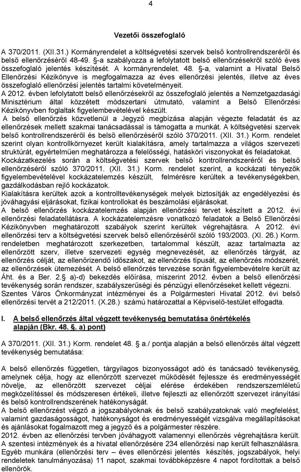 -a, valamint a Hivatal Belső Ellenőrzési Kézikönyve is megfogalmazza az éves ellenőrzési jelentés, illetve az éves összefoglaló ellenőrzési jelentés tartalmi követelményeit. A 2012.