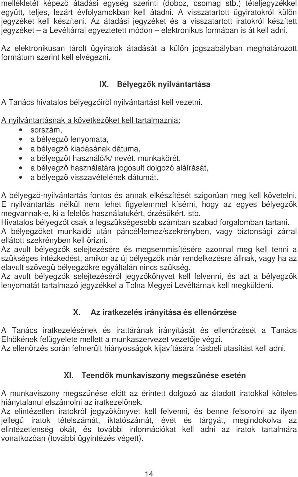 Az elektronikusan tárolt ügyiratok átadását a külön jogszabályban meghatározott formátum szerint kell elvégezni. IX. Bélyegzk nyilvántartása A Tanács hivatalos bélyegzirl nyilvántartást kell vezetni.