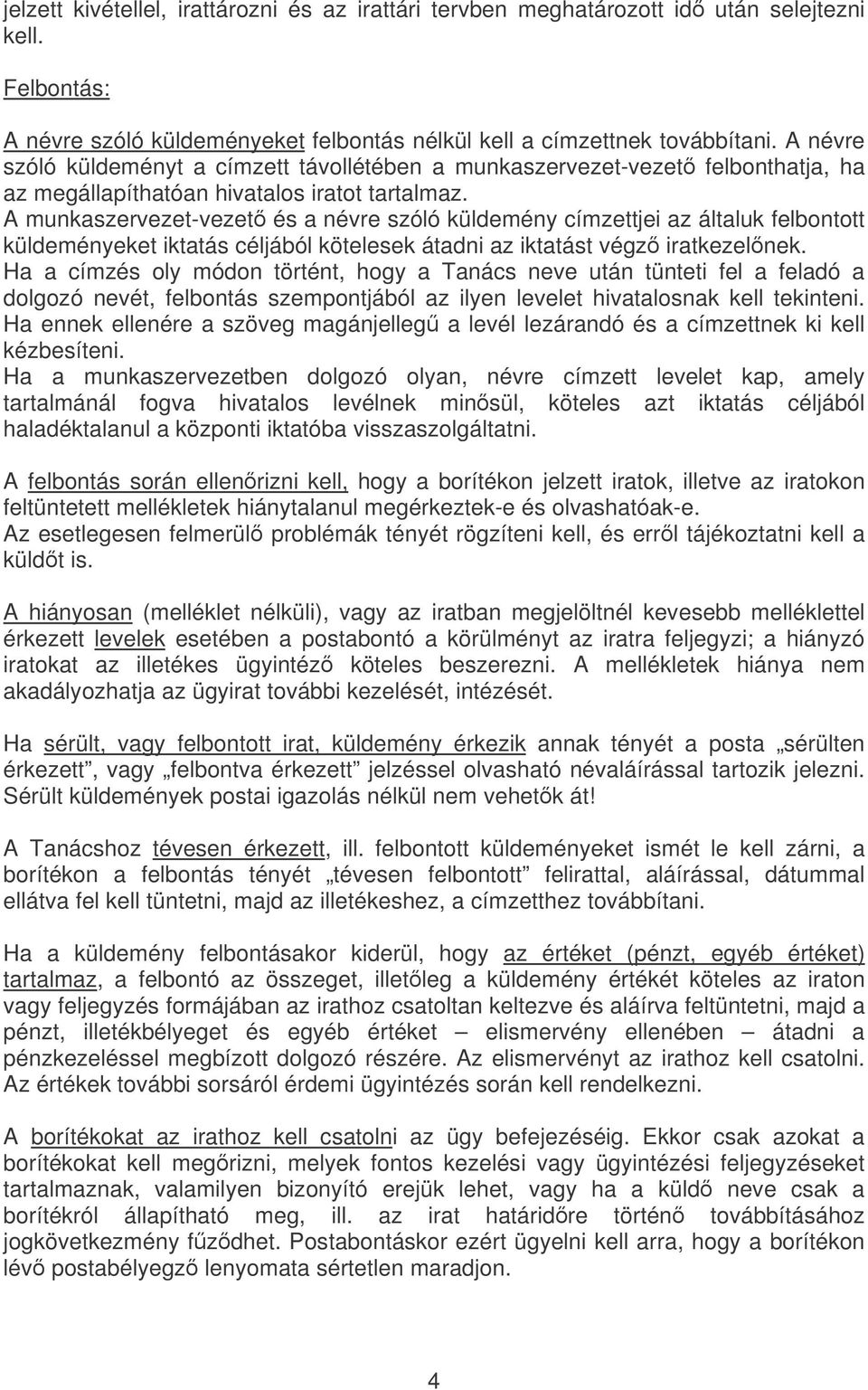 A munkaszervezet-vezet és a névre szóló küldemény címzettjei az általuk felbontott küldeményeket iktatás céljából kötelesek átadni az iktatást végz iratkezelnek.