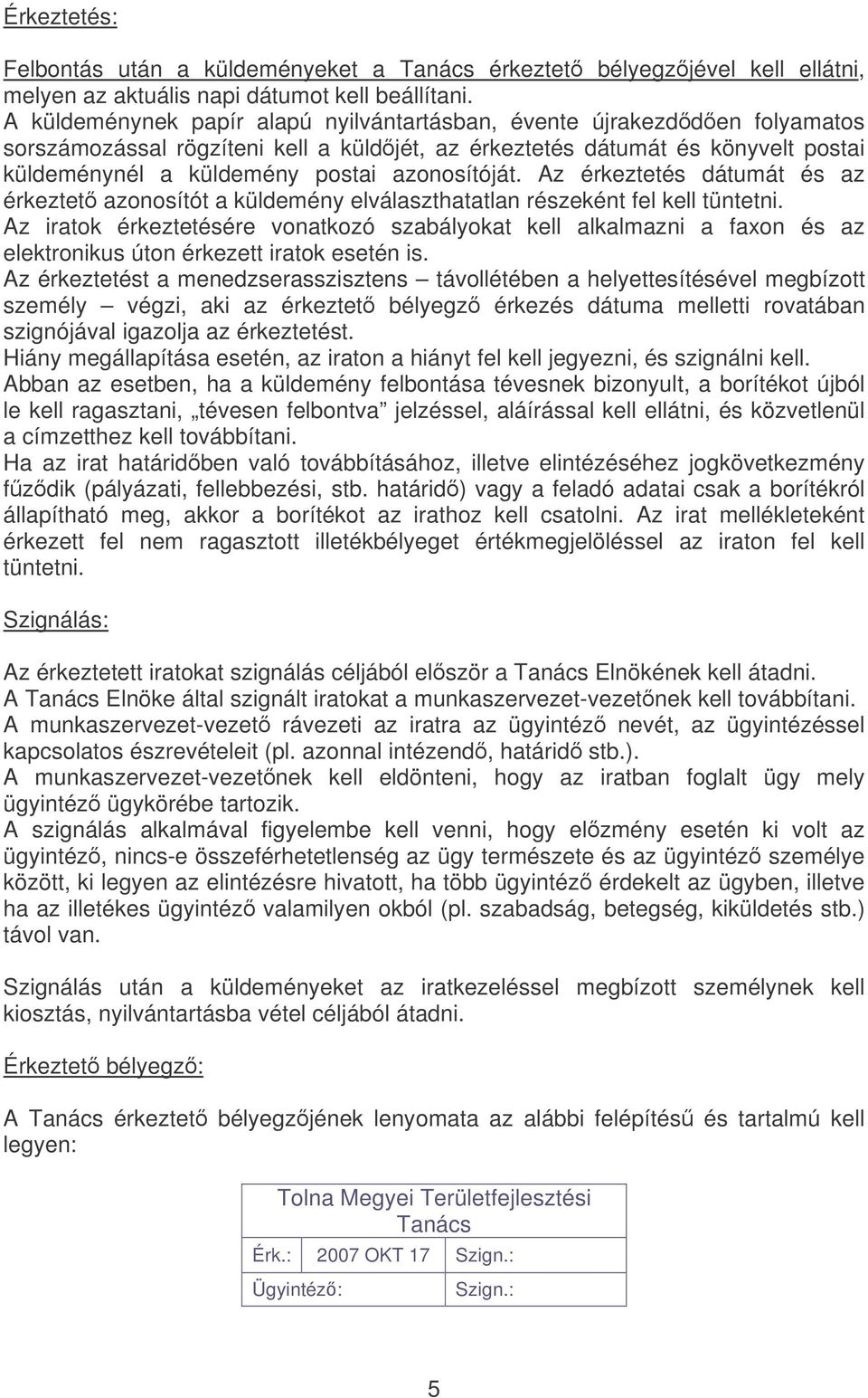 azonosítóját. Az érkeztetés dátumát és az érkeztet azonosítót a küldemény elválaszthatatlan részeként fel kell tüntetni.