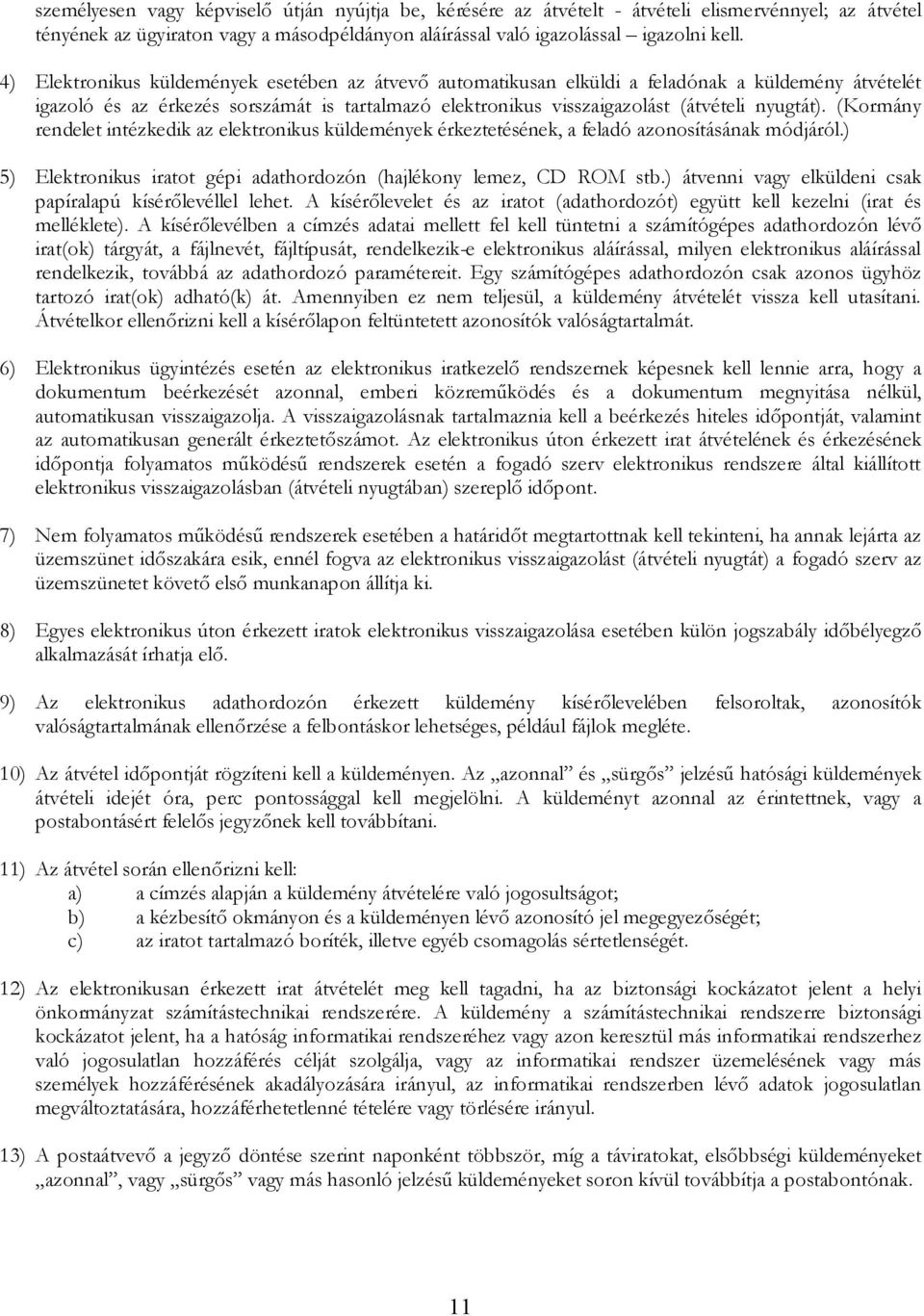 (Korány rendelet intézkedik az elektronikus küldeények érkeztetésének, a feladó azonosításának ódjáról.) 5) Elektronikus iratot gépi adathordozón (hajlékony leez, CD ROM stb.