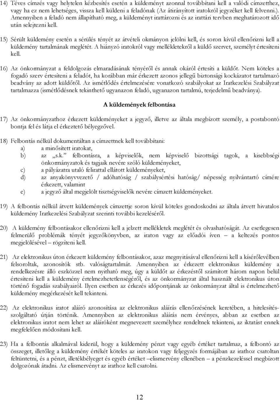 15) Sérült küldeény esetén a sérülés tényét az átvételi okányon jelölni kell, és soron kívül ellenőrizni kell a küldeény tartalának eglétét.