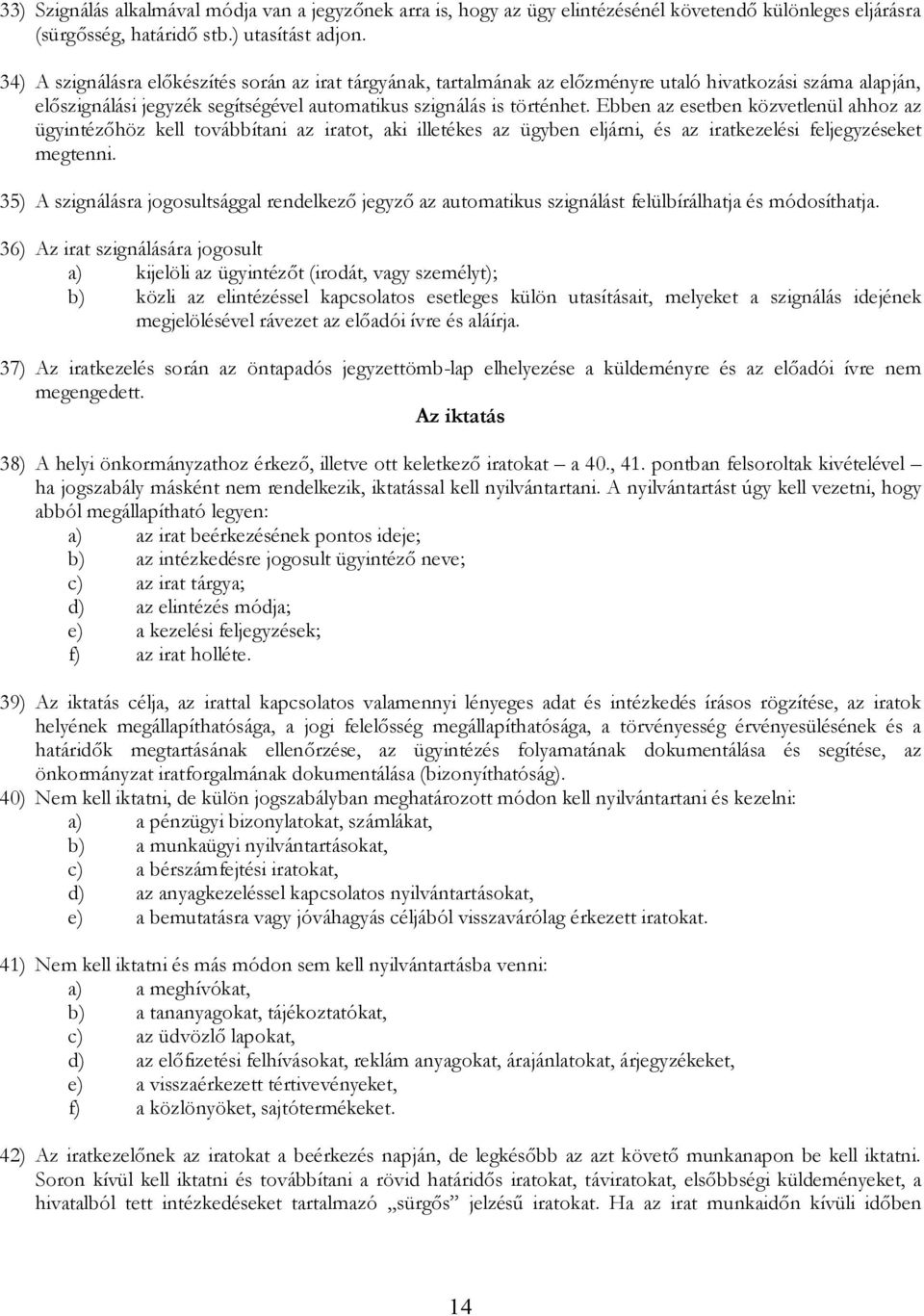 Ebben az esetben közvetlenül ahhoz az ügyintézőhöz kell továbbítani az iratot, aki illetékes az ügyben eljárni, és az iratkezelési feljegyzéseket egtenni.