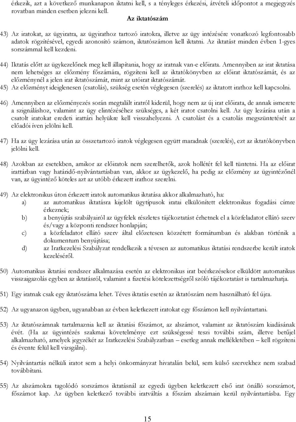 Az iktatást inden évben 1-gyes sorszáal kell kezdeni. 44) Iktatás előtt az ügykezelőnek eg kell állapítania, hogy az iratnak van-e előirata.