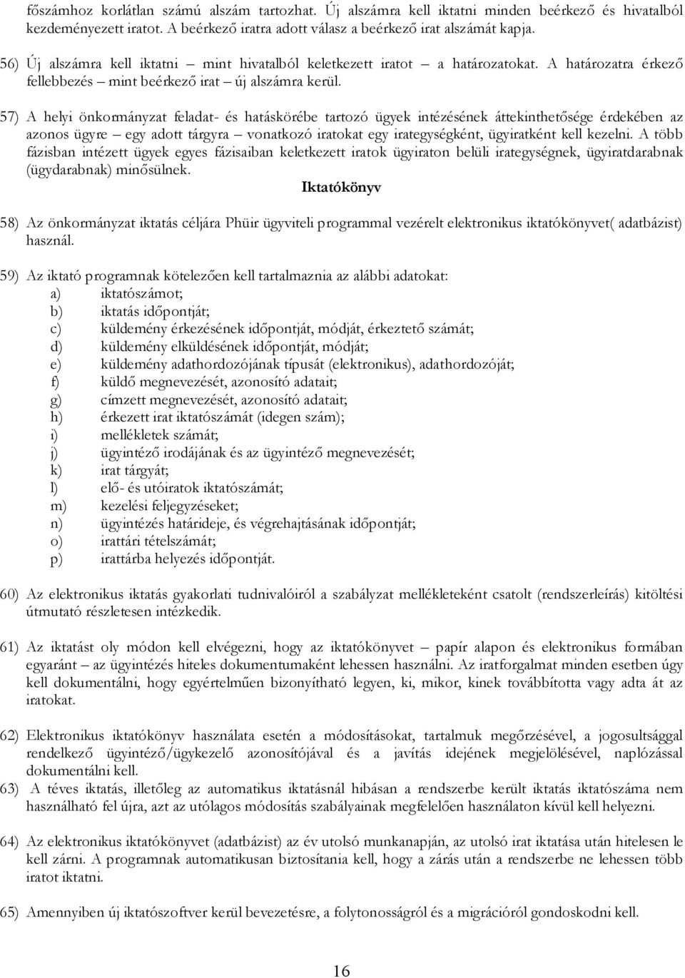 57) A helyi önkorányzat feladat- és hatáskörébe tartozó ügyek intézésének áttekinthetősége érdekében az azonos ügyre egy adott tárgyra vonatkozó iratokat egy irategységként, ügyiratként kell kezelni.