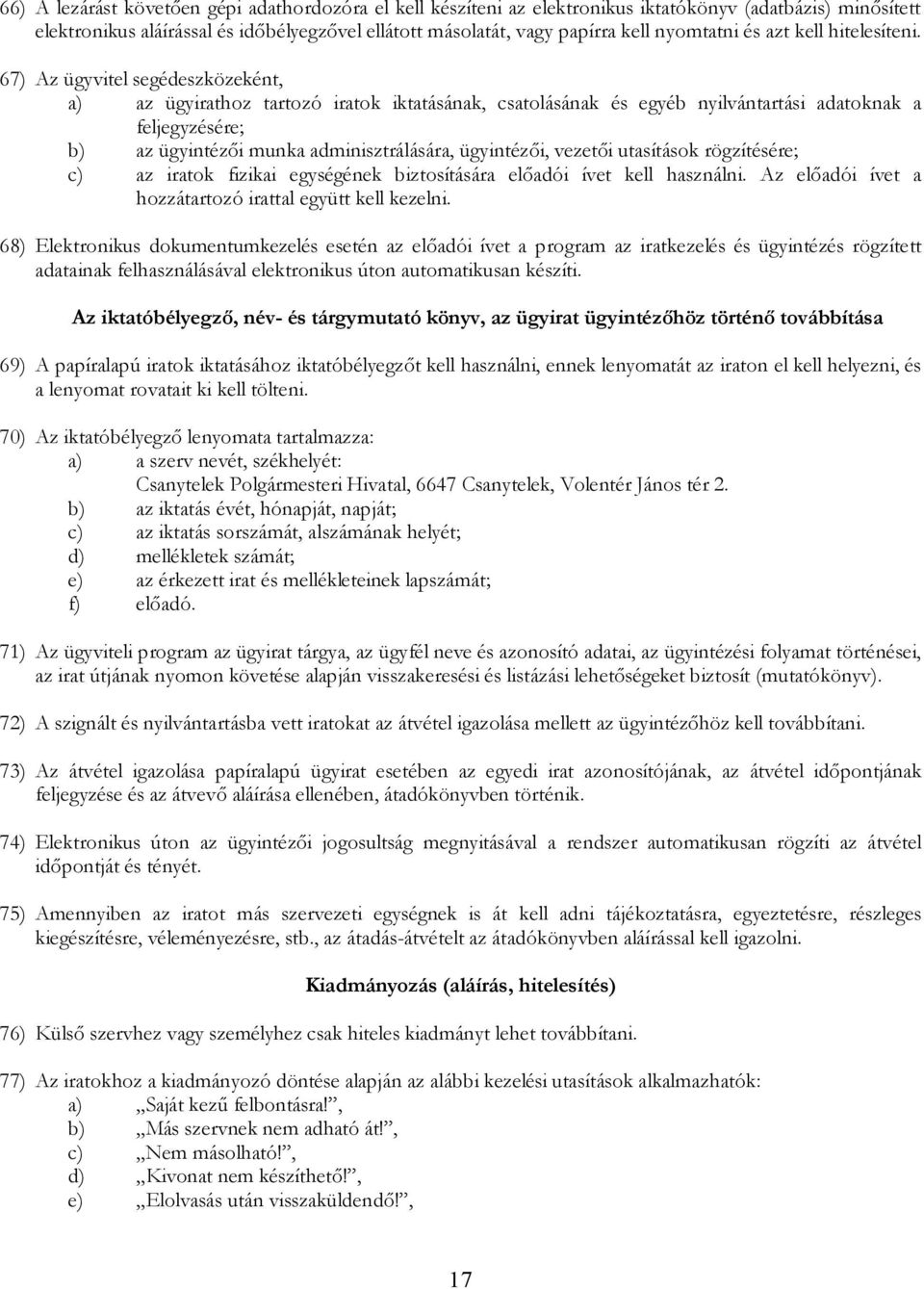 67) Az ügyvitel segédeszközeként, a) az ügyirathoz tartozó iratok iktatásának, csatolásának és egyéb nyilvántartási adatoknak a feljegyzésére; b) az ügyintézői unka adinisztrálására, ügyintézői,