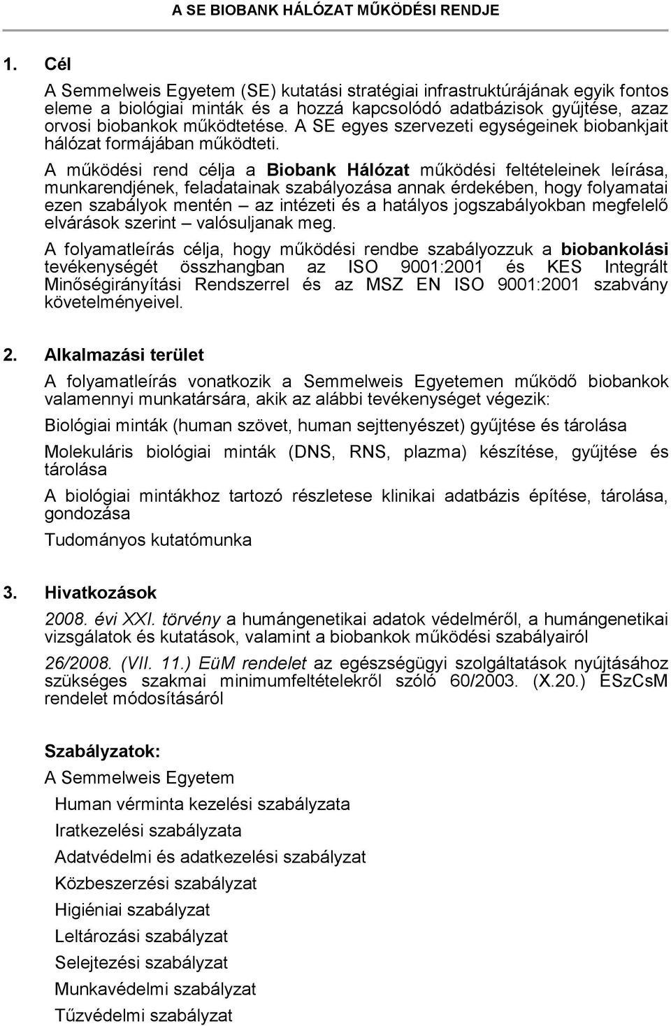 A működési rend célja a Biobank Hálózat működési feltételeinek leírása, munkarendjének, feladatainak szabályozása annak érdekében, hogy folyamatai ezen szabályok mentén az intézeti és a hatályos