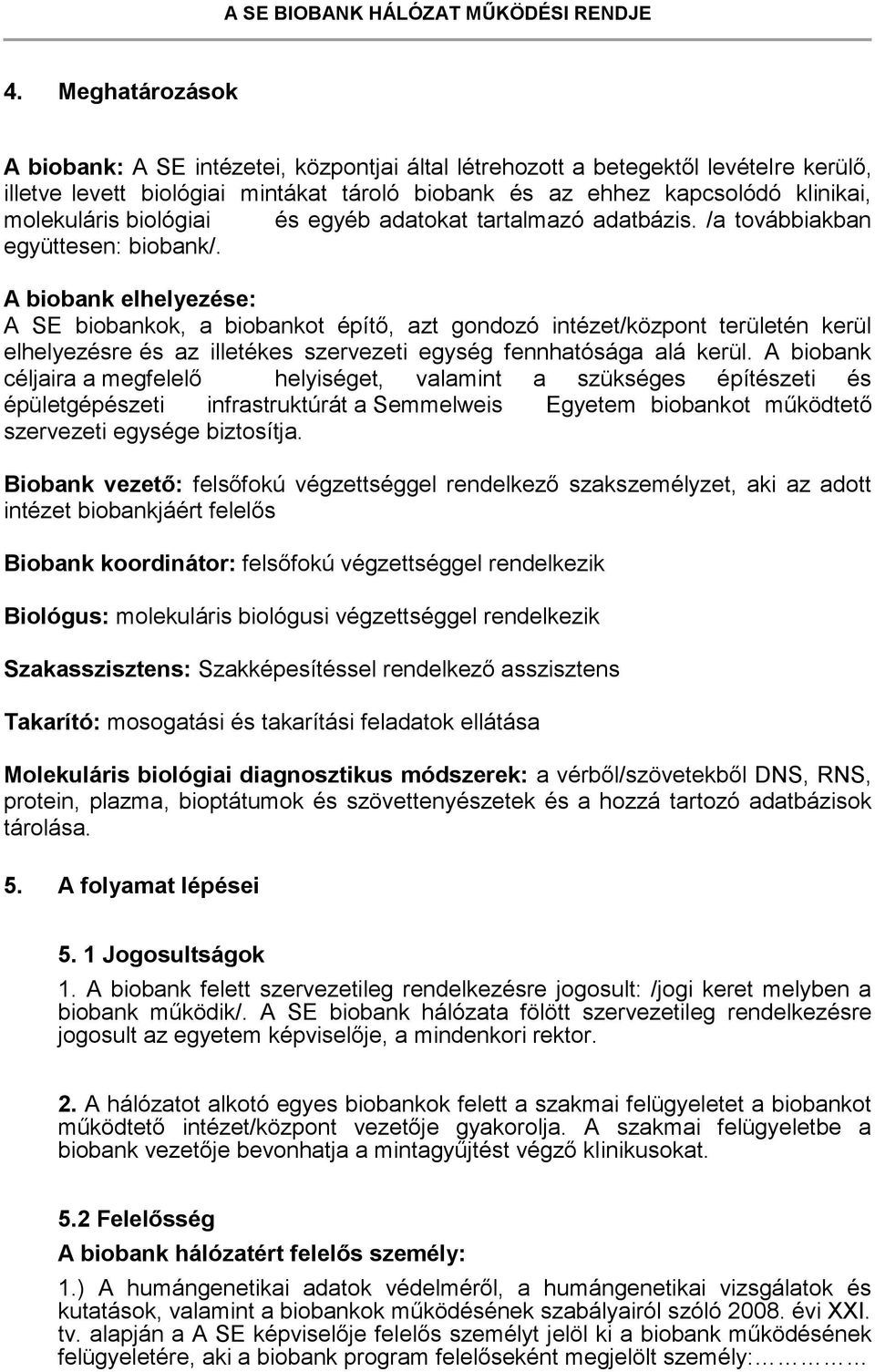 A biobank elhelyezése: A SE biobankok, a biobankot építő, azt gondozó intézet/központ területén kerül elhelyezésre és az illetékes szervezeti egység fennhatósága alá kerül.