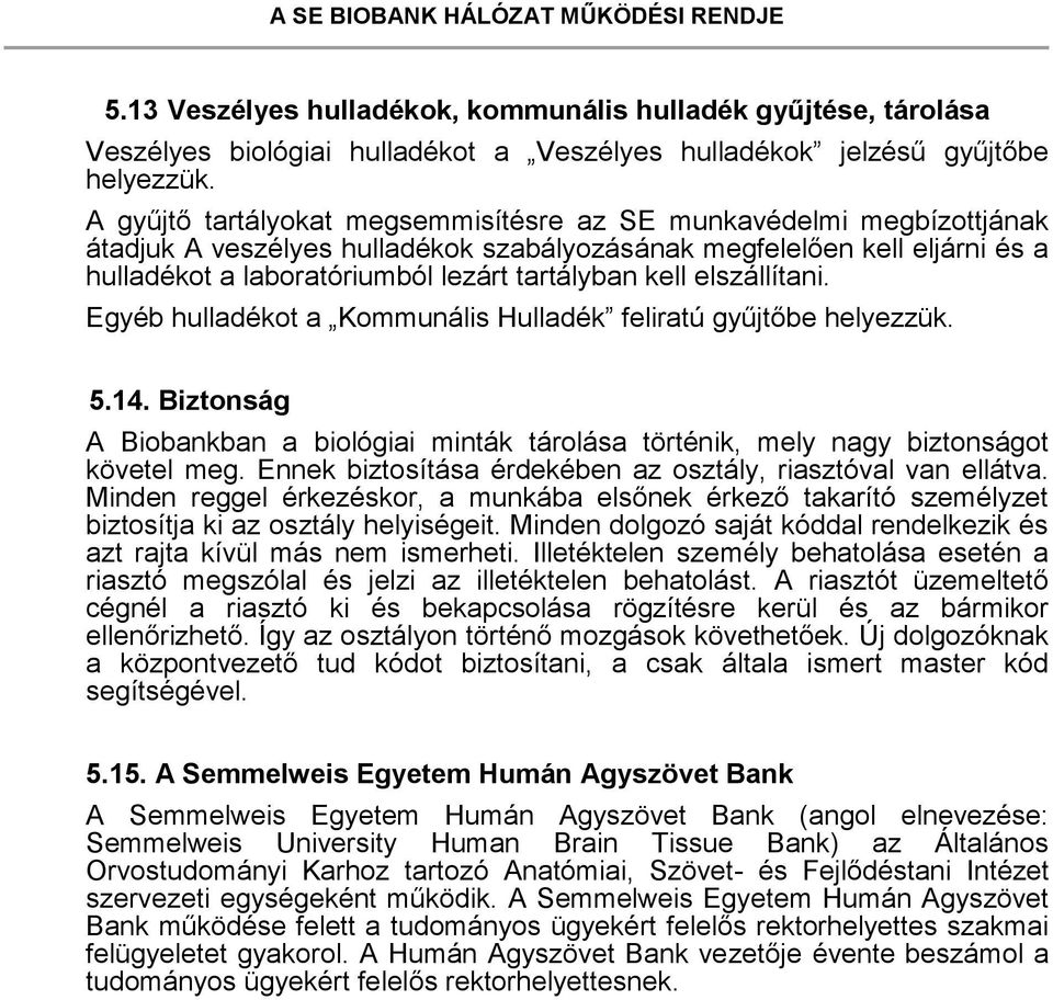 elszállítani. Egyéb hulladékot a Kommunális Hulladék feliratú gyűjtőbe helyezzük. 5.14. Biztonság A Biobankban a biológiai minták tárolása történik, mely nagy biztonságot követel meg.