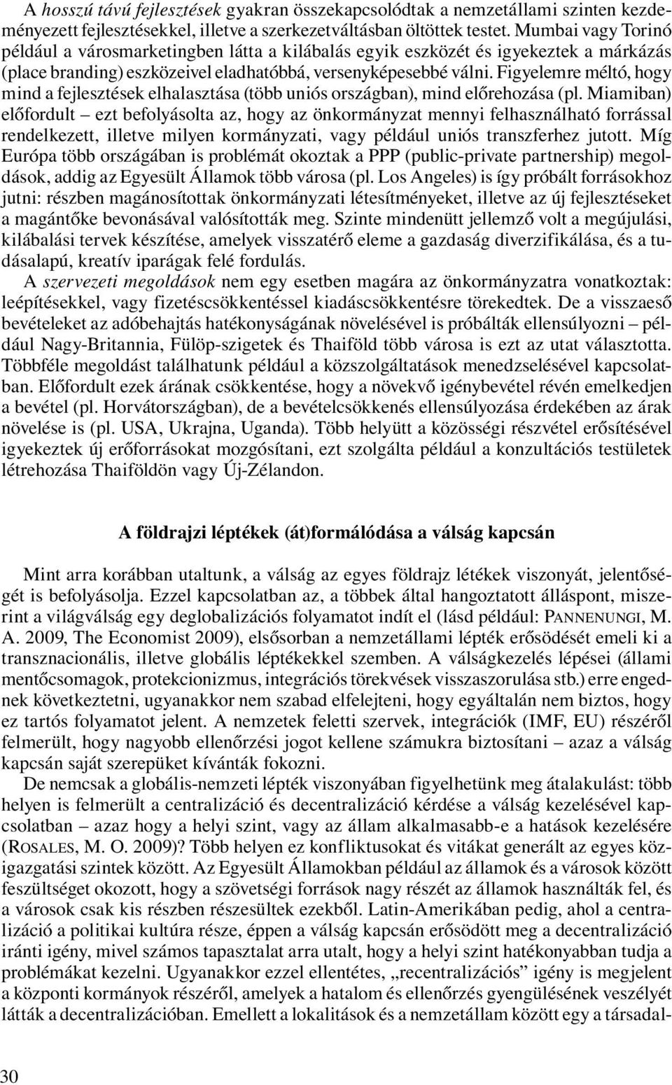 Figyelemre méltó, hogy mind a fejlesztések elhalasztása (több uniós országban), mind előrehozása (pl.