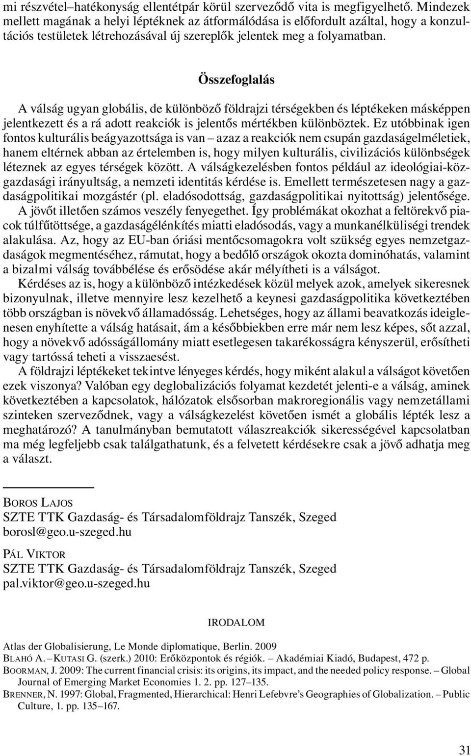 Összefoglalás A válság ugyan globális, de különböző földrajzi térségekben és léptékeken másképpen jelentkezett és a rá adott reakciók is jelentős mértékben különböztek.