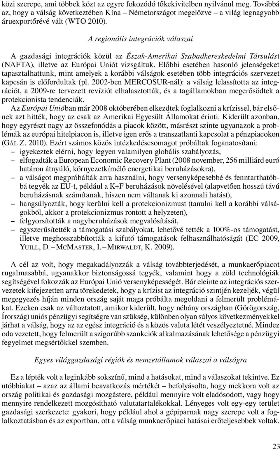 Előbbi esetében hasonló jelenségeket tapasztalhattunk, mint amelyek a korábbi válságok esetében több integrációs szervezet kapcsán is előfordultak (pl.