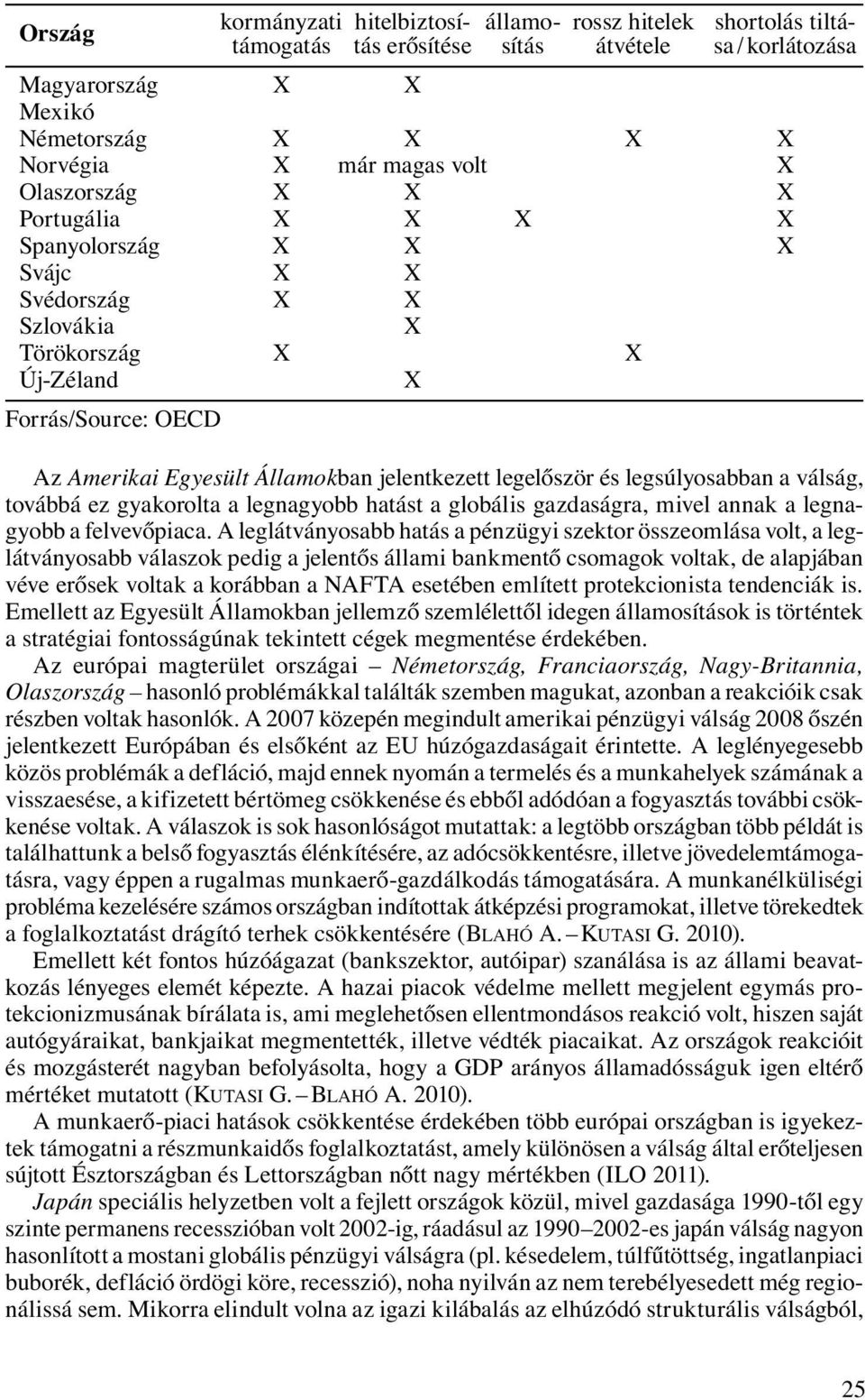 és legsúlyosabban a válság, továbbá ez gyakorolta a legnagyobb hatást a globális gazdaságra, mivel annak a legnagyobb a felvevőpiaca.