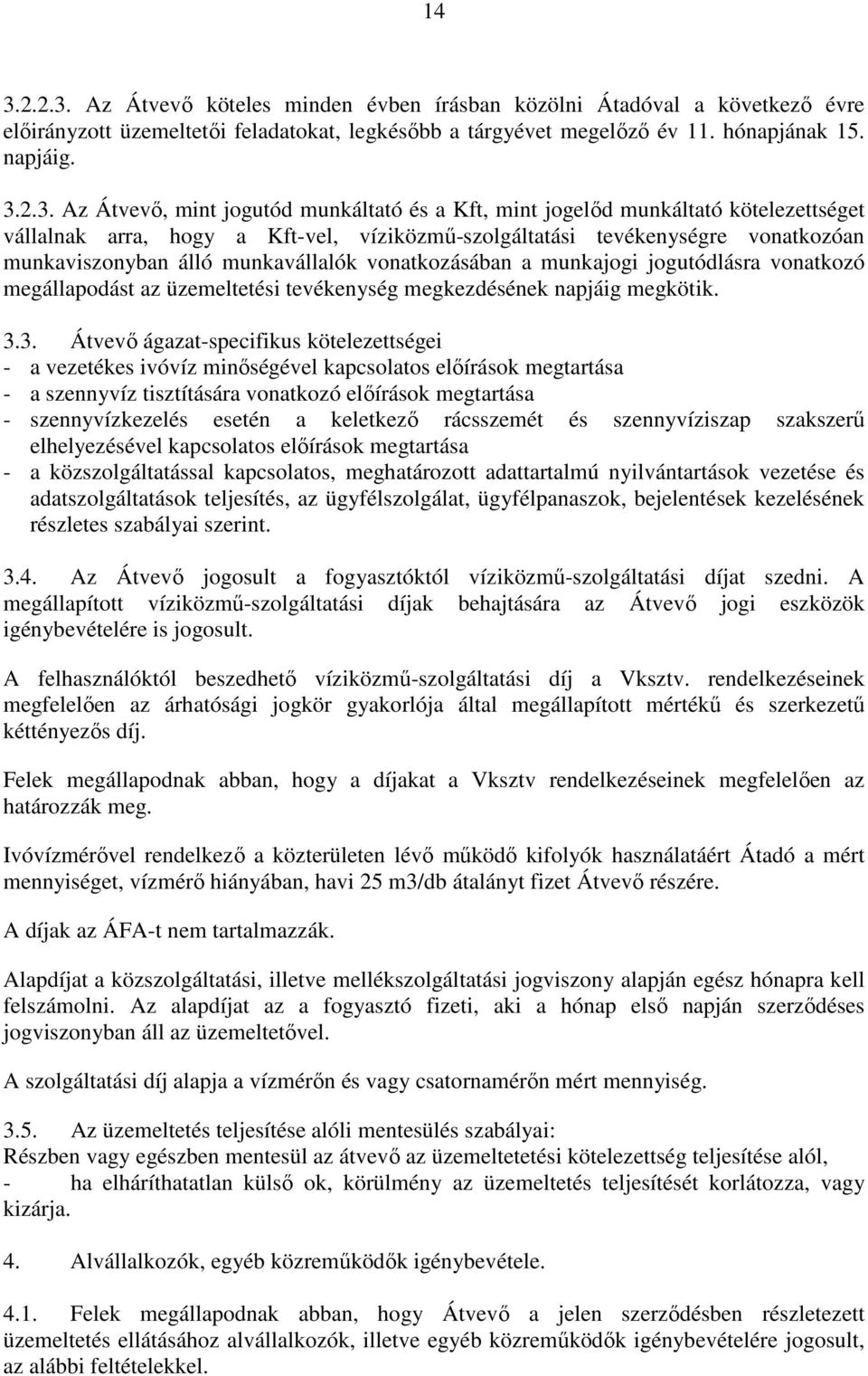 vonatkozásában a munkajogi jogutódlásra vonatkozó megállapodást az üzemeltetési tevékenység megkezdésének napjáig megkötik. 3.