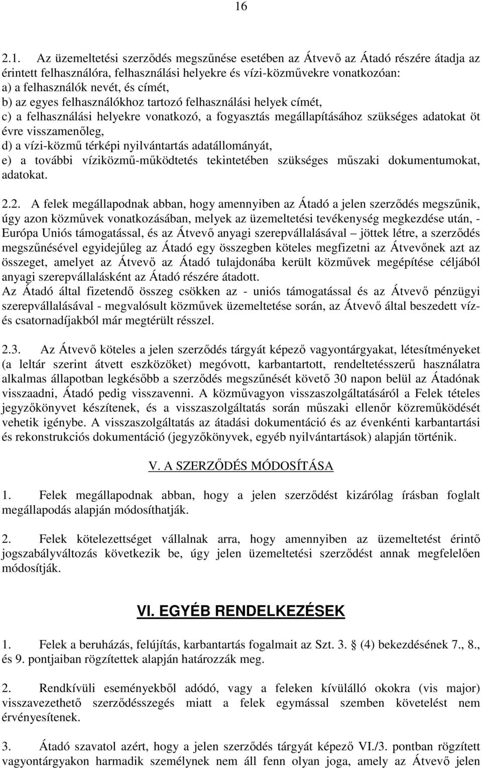 térképi nyilvántartás adatállományát, e) a további víziközmő-mőködtetés tekintetében szükséges mőszaki dokumentumokat, adatokat. 2.