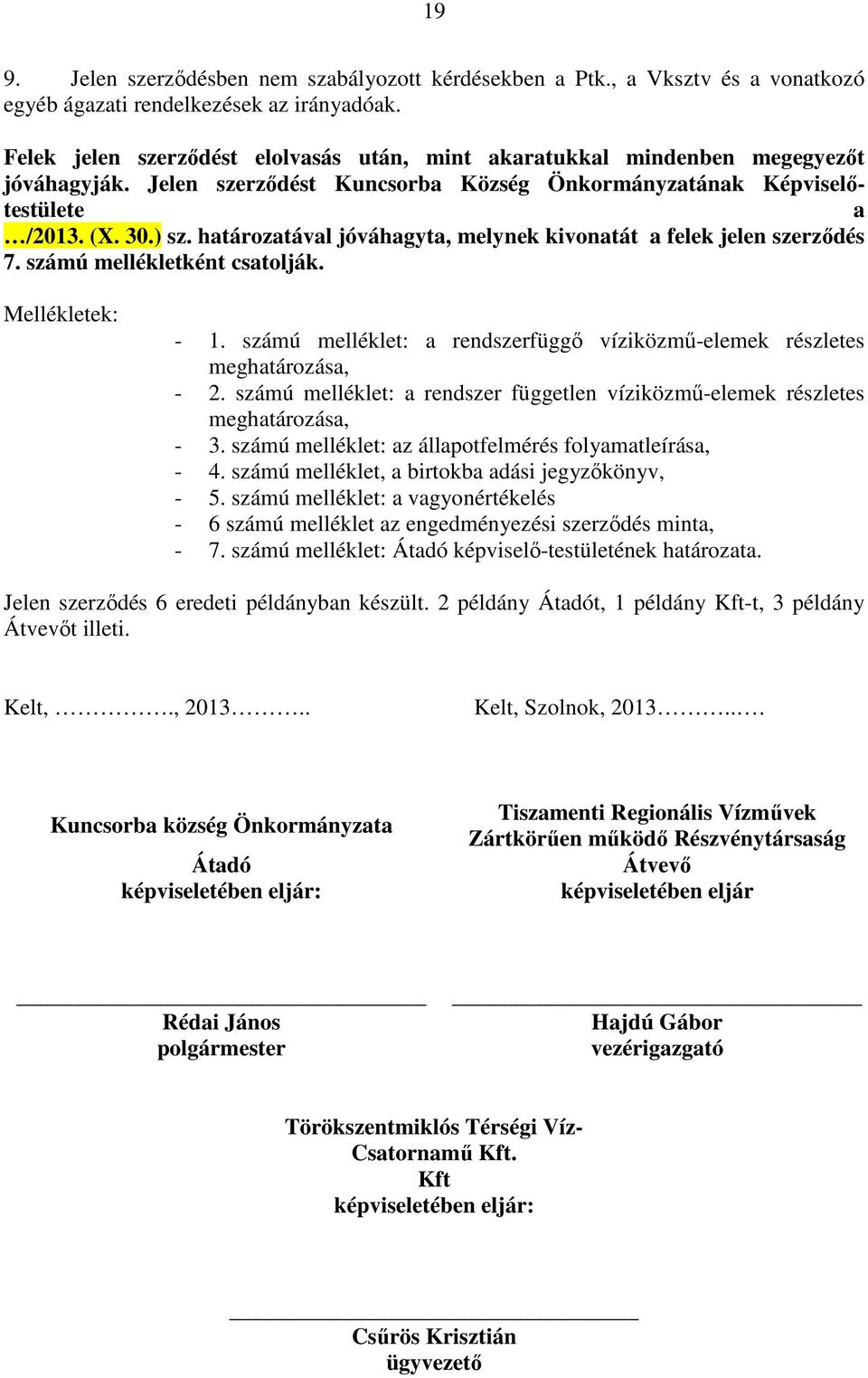 határozatával jóváhagyta, melynek kivonatát a felek jelen szerzıdés 7. számú mellékletként csatolják. Mellékletek: - 1. számú melléklet: a rendszerfüggı víziközmő-elemek részletes meghatározása, - 2.