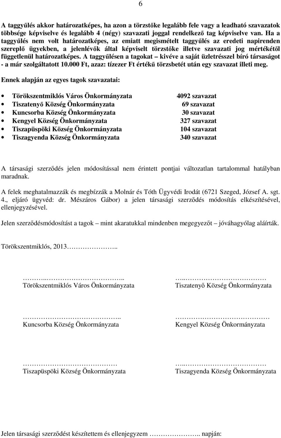 határozatképes. A taggyőlésen a tagokat kivéve a saját üzletrésszel bíró társaságot - a már szolgáltatott 10.000 Ft, azaz: tízezer Ft értékő törzsbetét után egy szavazat illeti meg.