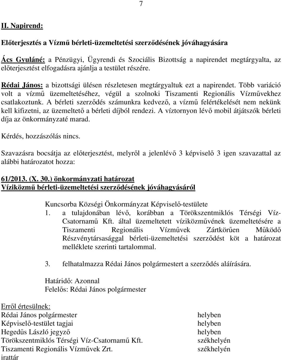 Több variáció volt a vízmő üzemeltetéséhez, végül a szolnoki Tiszamenti Regionális Vízmővekhez csatlakoztunk.