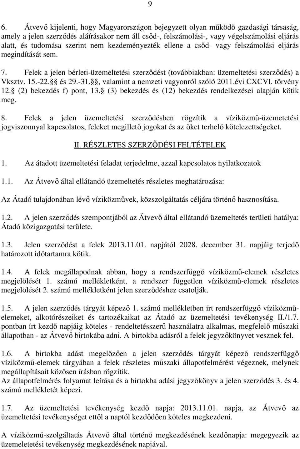 -31., valamint a nemzeti vagyonról szóló 2011.évi CXCVI. törvény 12. (2) bekezdés f) pont, 13. (3) bekezdés és (12) bekezdés rendelkezései alapján kötik meg. 8.