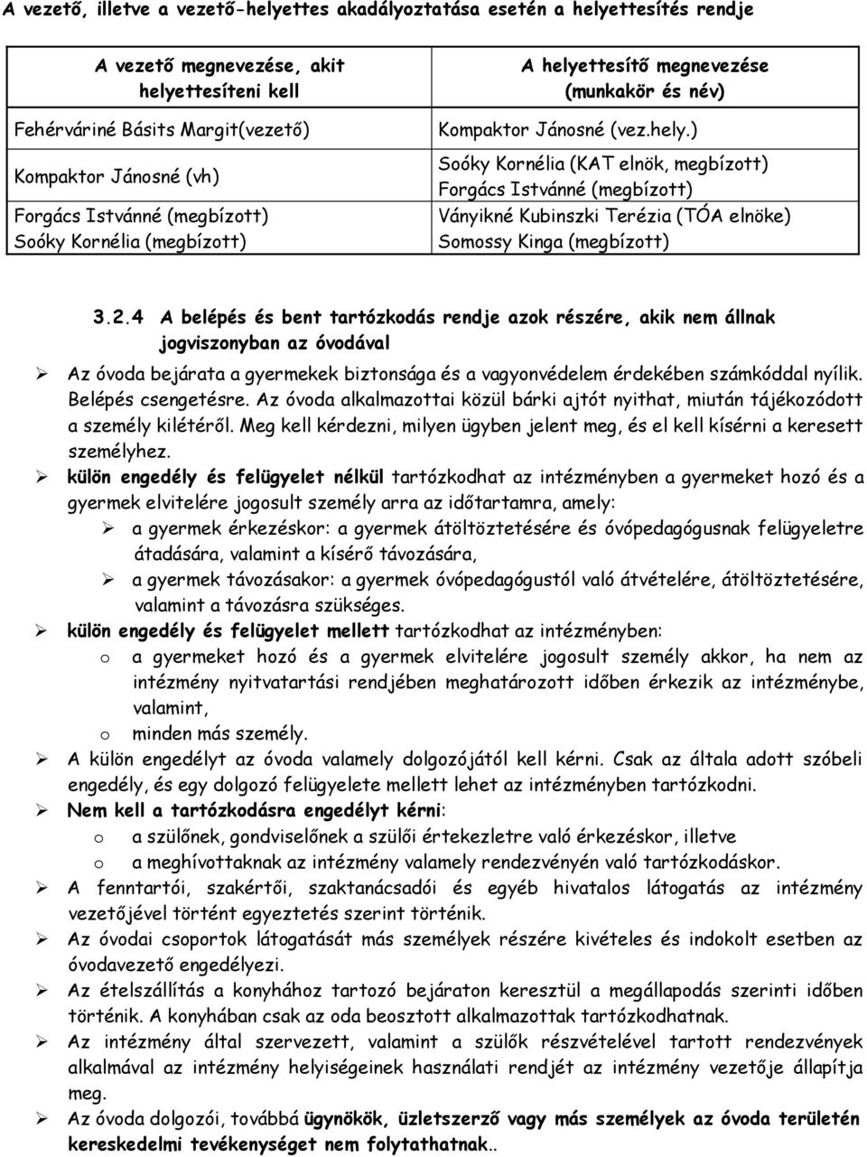 2.4 A belépés és bent tartózkodás rendje azok részére, akik nem állnak jogviszonyban az óvodával Az óvoda bejárata a gyermekek biztonsága és a vagyonvédelem érdekében számkóddal nyílik.