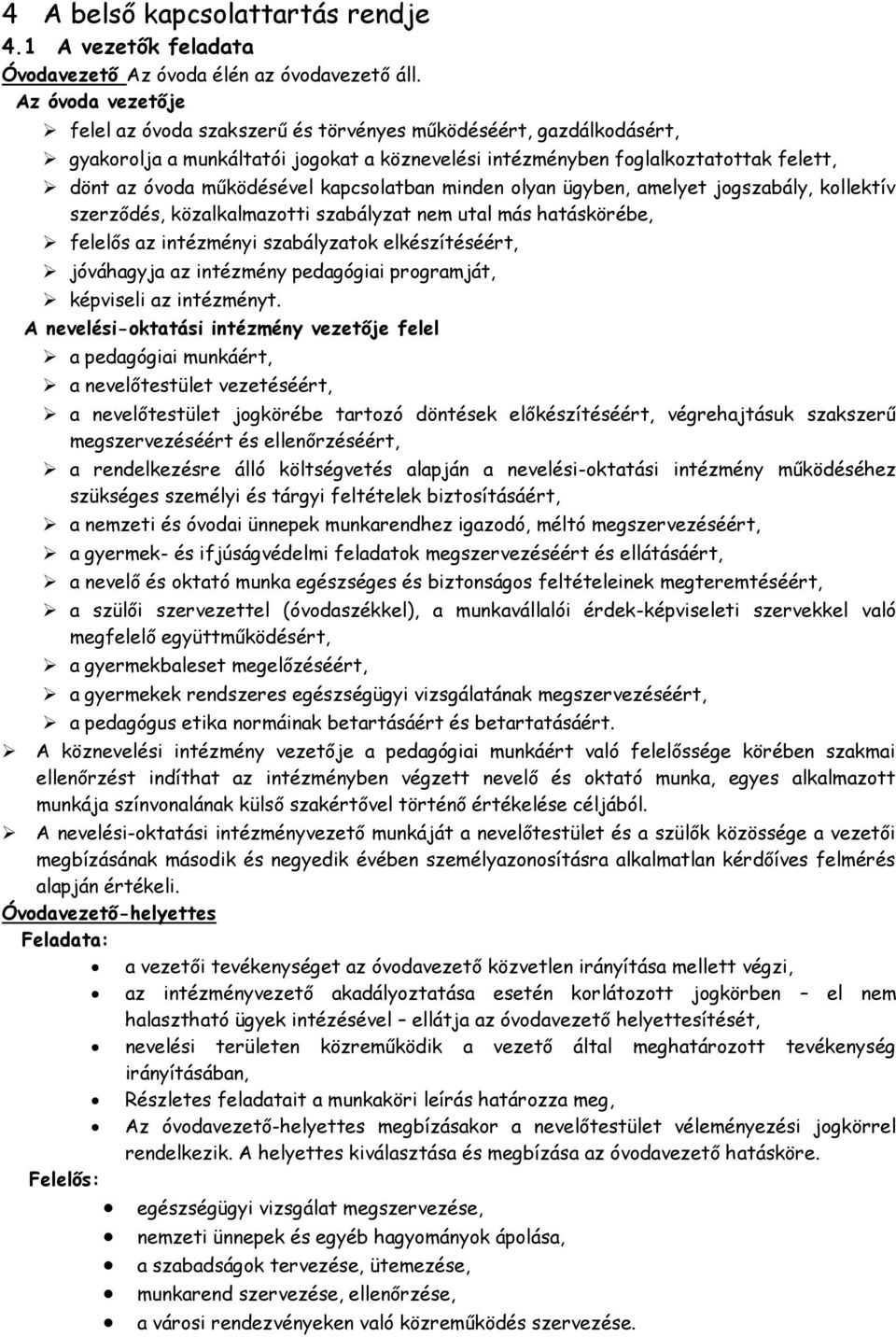 kapcsolatban minden olyan ügyben, amelyet jogszabály, kollektív szerződés, közalkalmazotti szabályzat nem utal más hatáskörébe, felelős az intézményi szabályzatok elkészítéséért, jóváhagyja az