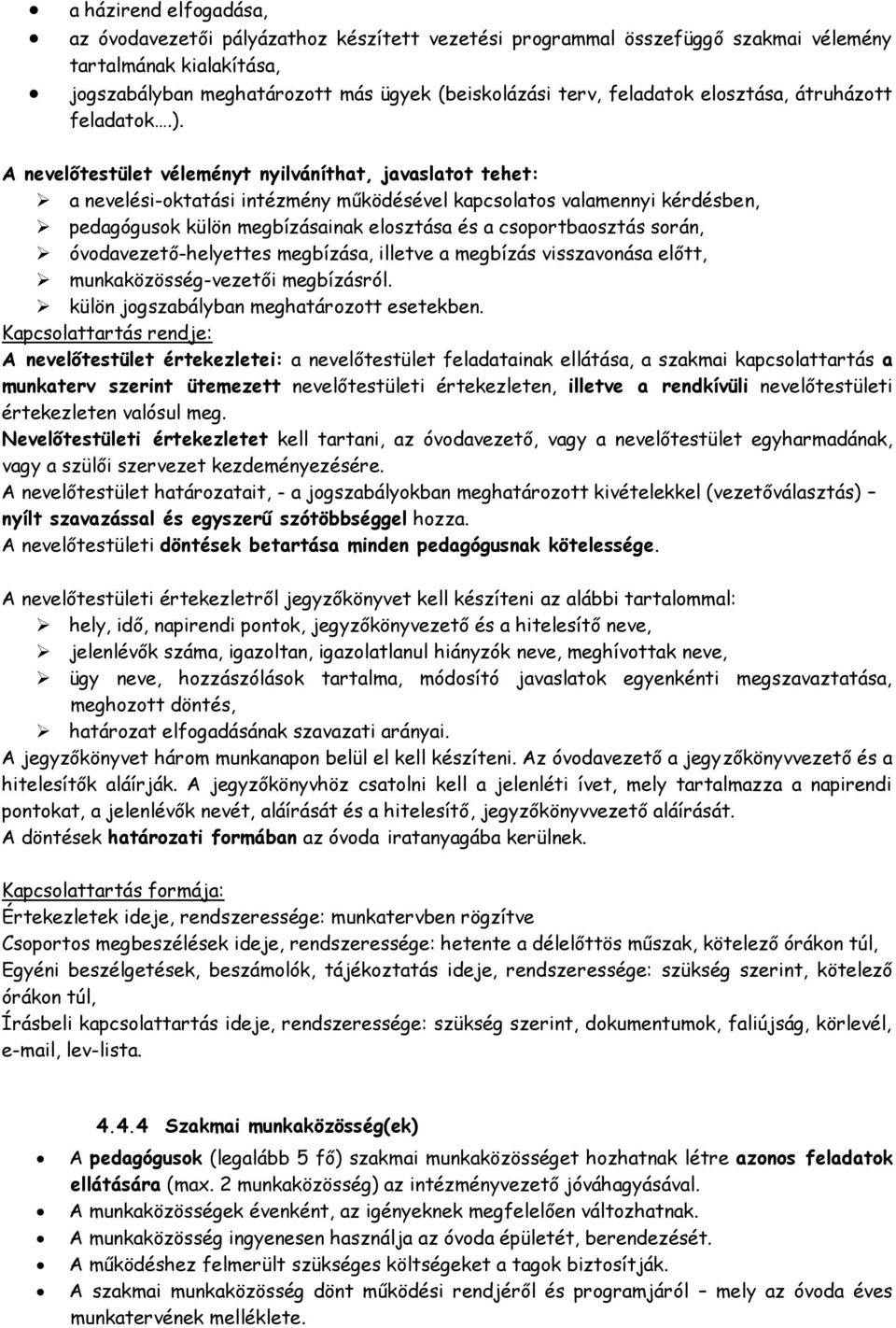 A nevelőtestület véleményt nyilváníthat, javaslatot tehet: a nevelési-oktatási intézmény működésével kapcsolatos valamennyi kérdésben, pedagógusok külön megbízásainak elosztása és a csoportbaosztás