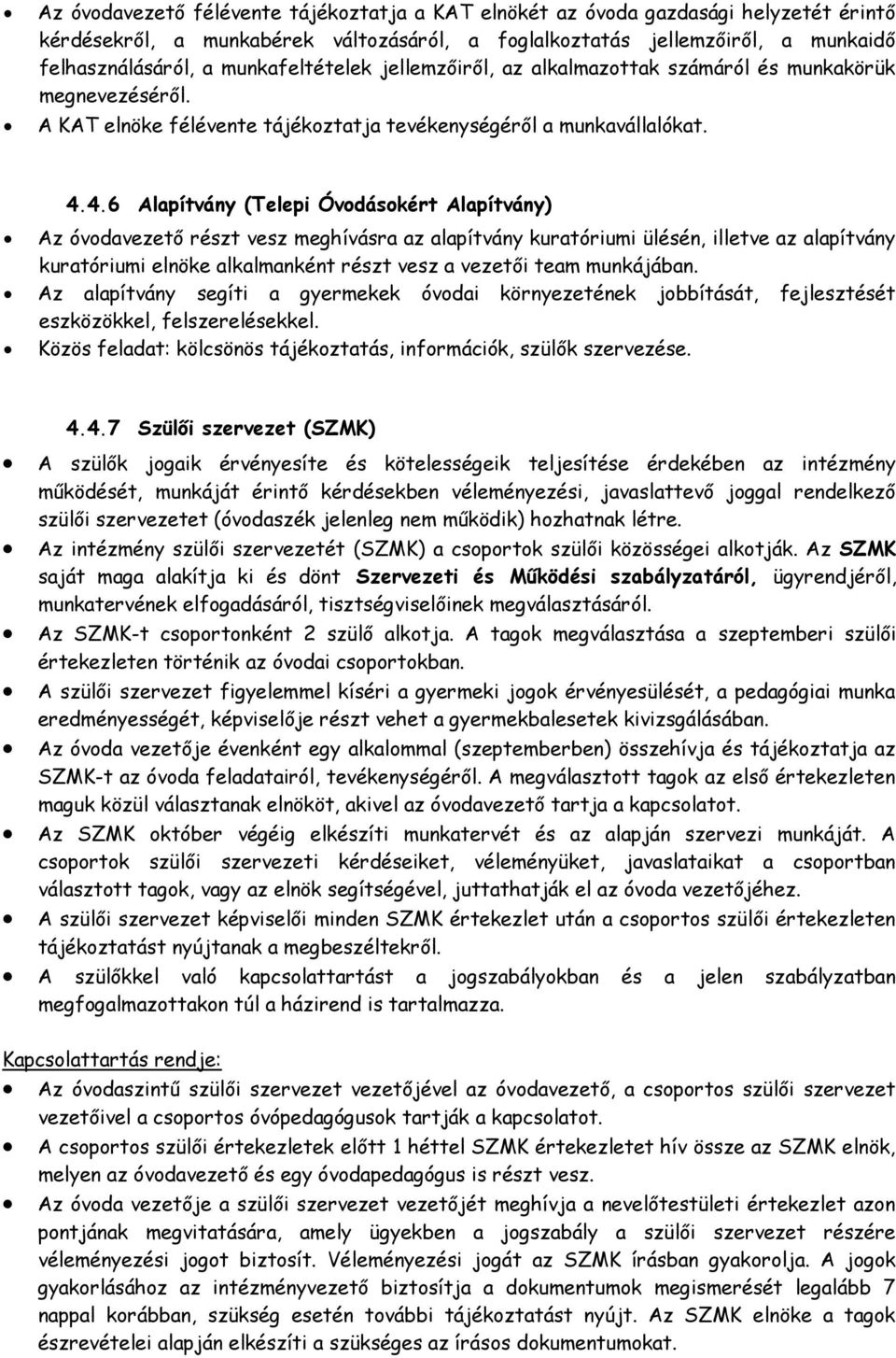 4.6 Alapítvány (Telepi Óvodásokért Alapítvány) Az óvodavezető részt vesz meghívásra az alapítvány kuratóriumi ülésén, illetve az alapítvány kuratóriumi elnöke alkalmanként részt vesz a vezetői team