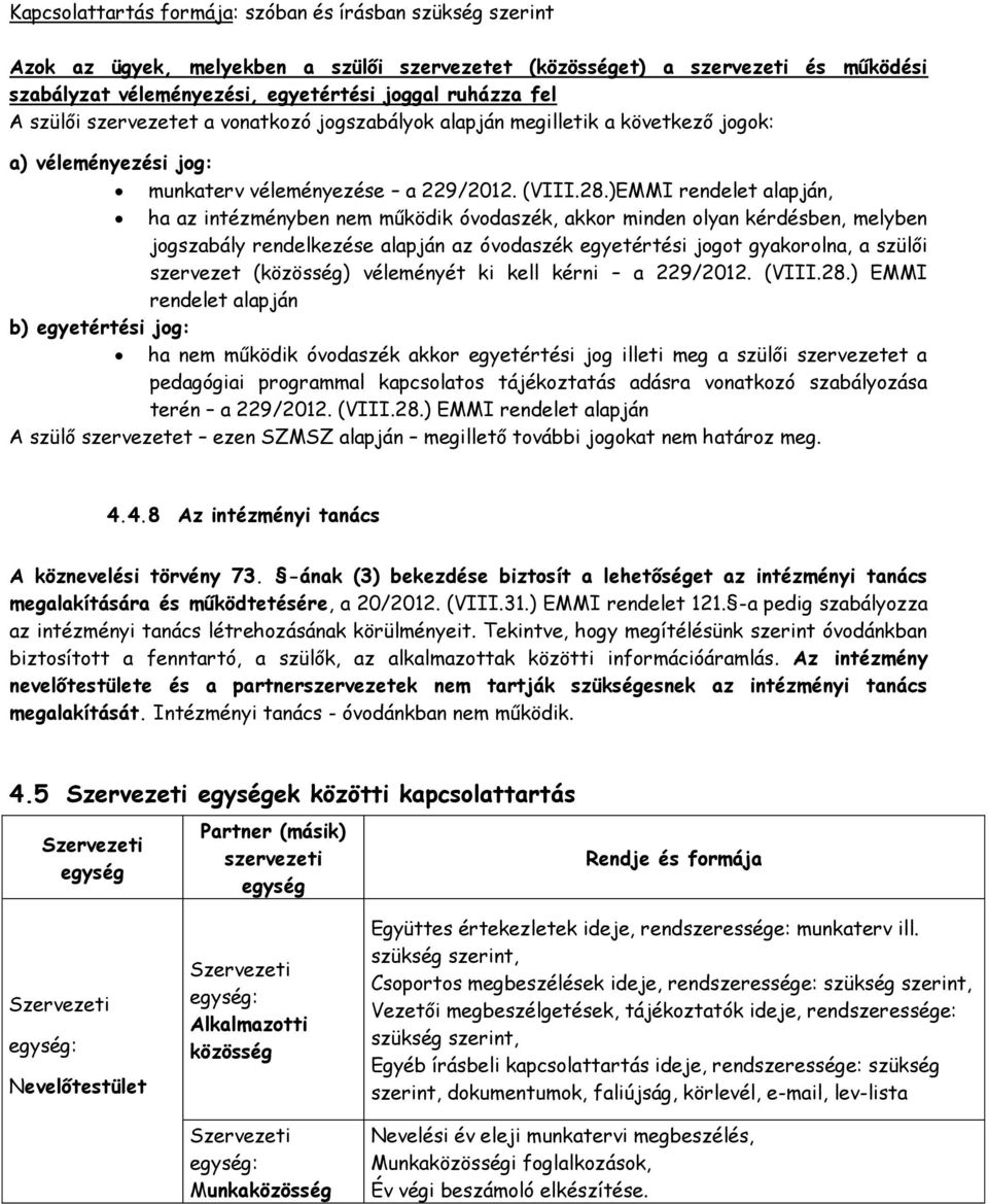 )EMMI rendelet alapján, ha az intézményben nem működik óvodaszék, akkor minden olyan kérdésben, melyben jogszabály rendelkezése alapján az óvodaszék egyetértési jogot gyakorolna, a szülői szervezet