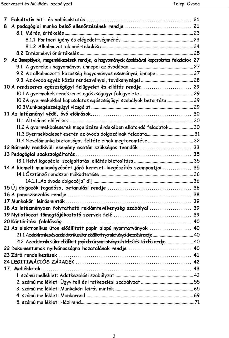 1 A gyerekek hagyományos ünnepei az óvodában... 27 9.2 Az alkalmazotti közösség hagyományos eseményei, ünnepei... 27 9.3 Az óvoda egyéb közös rendezvényei, tevékenységei.