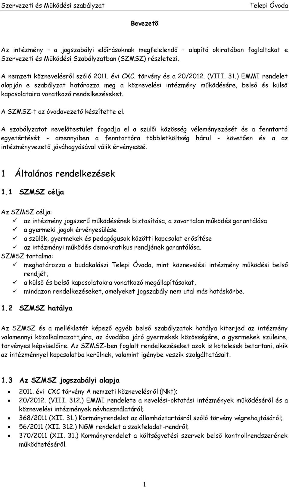 ) EMMI rendelet alapján e szabályzat határozza meg a köznevelési intézmény működésére, belső és külső kapcsolataira vonatkozó rendelkezéseket. A SZMSZ-t az óvodavezető készítette el.