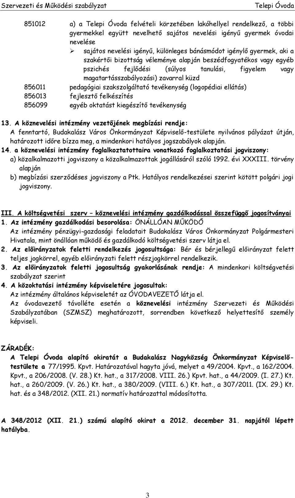 magatartásszabályozási) zavarral küzd 856011 pedagógiai szakszolgáltató tevékenység (logopédiai ellátás) 856013 fejlesztő felkészítés 856099 egyéb oktatást kiegészítő tevékenység 13.