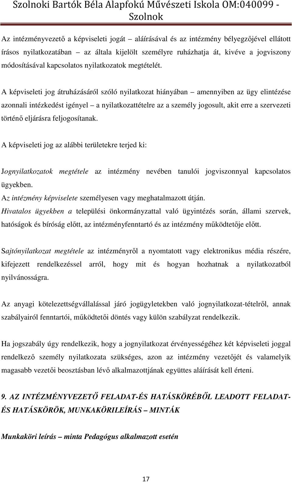 A képviseleti jog átruházásáról szóló nyilatkozat hiányában amennyiben az ügy elintézése azonnali intézkedést igényel a nyilatkozattételre az a személy jogosult, akit erre a szervezeti történő