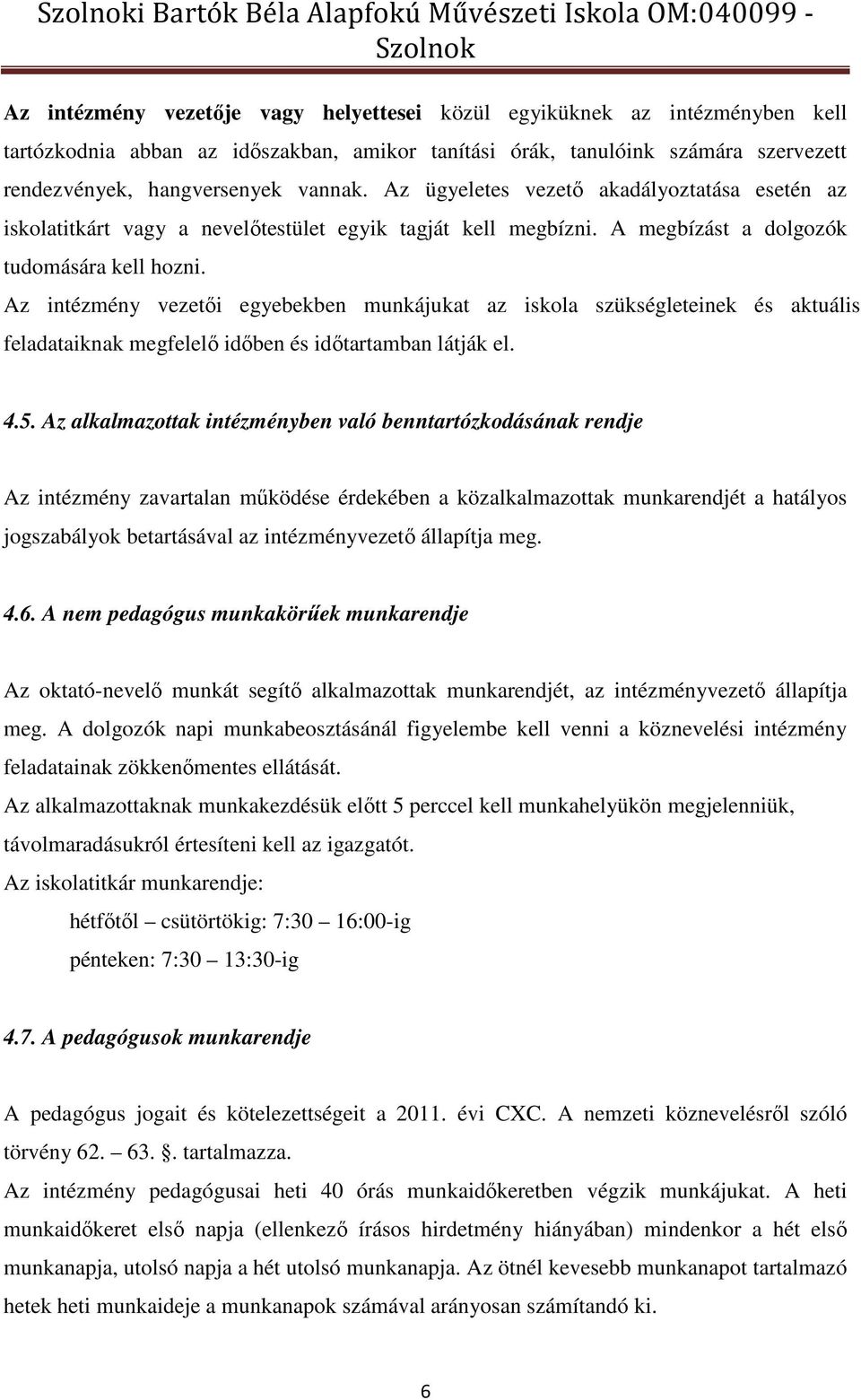 A megbízást a dolgozók tudomására kell hozni. Az intézmény vezetői egyebekben munkájukat az iskola szükségleteinek és aktuális feladataiknak megfelelő időben és időtartamban látják el. 4.5.