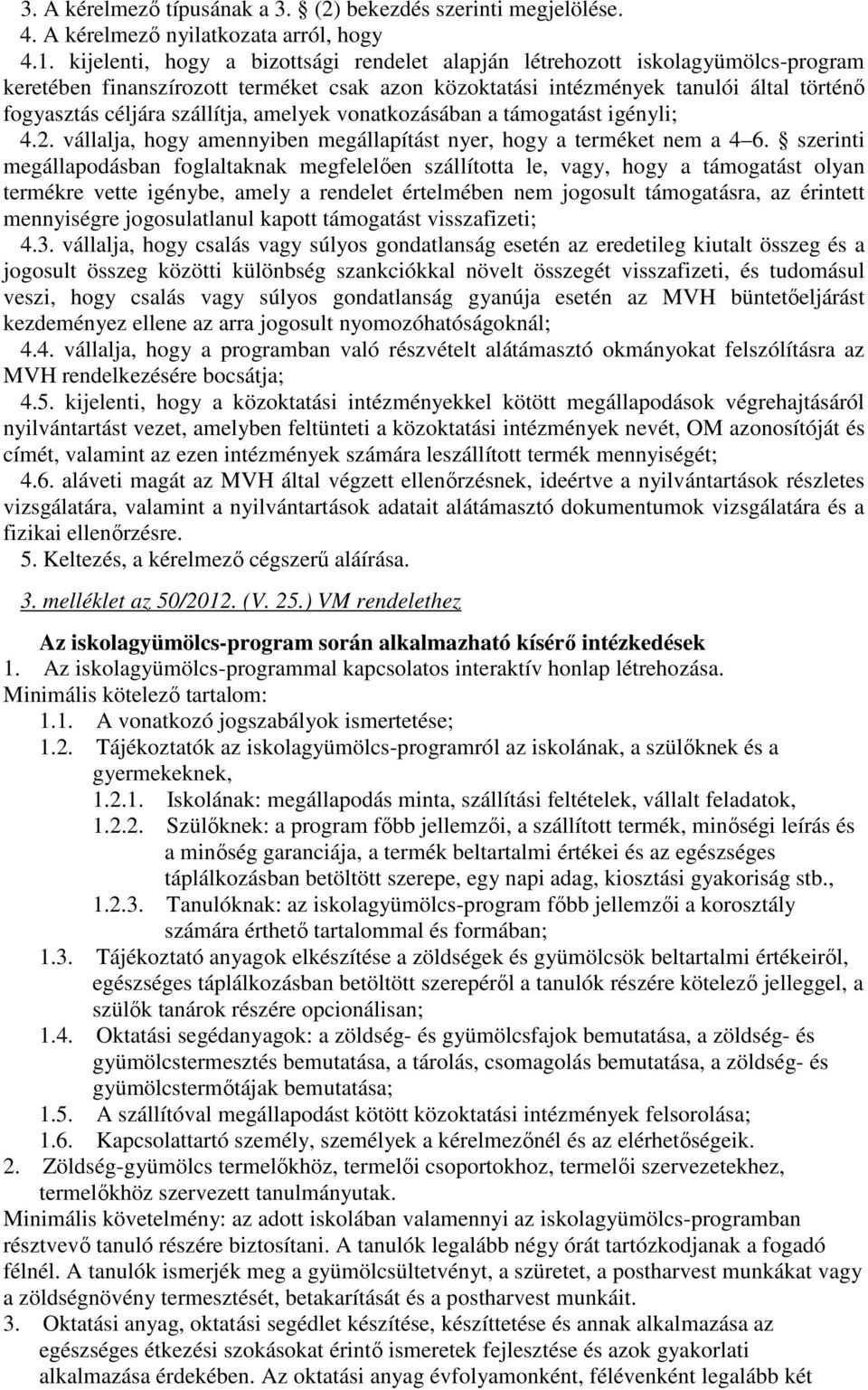 szállítja, amelyek vonatkozásában a támogatást igényli; 4.2. vállalja, hogy amennyiben megállapítást nyer, hogy a terméket nem a 4 6.