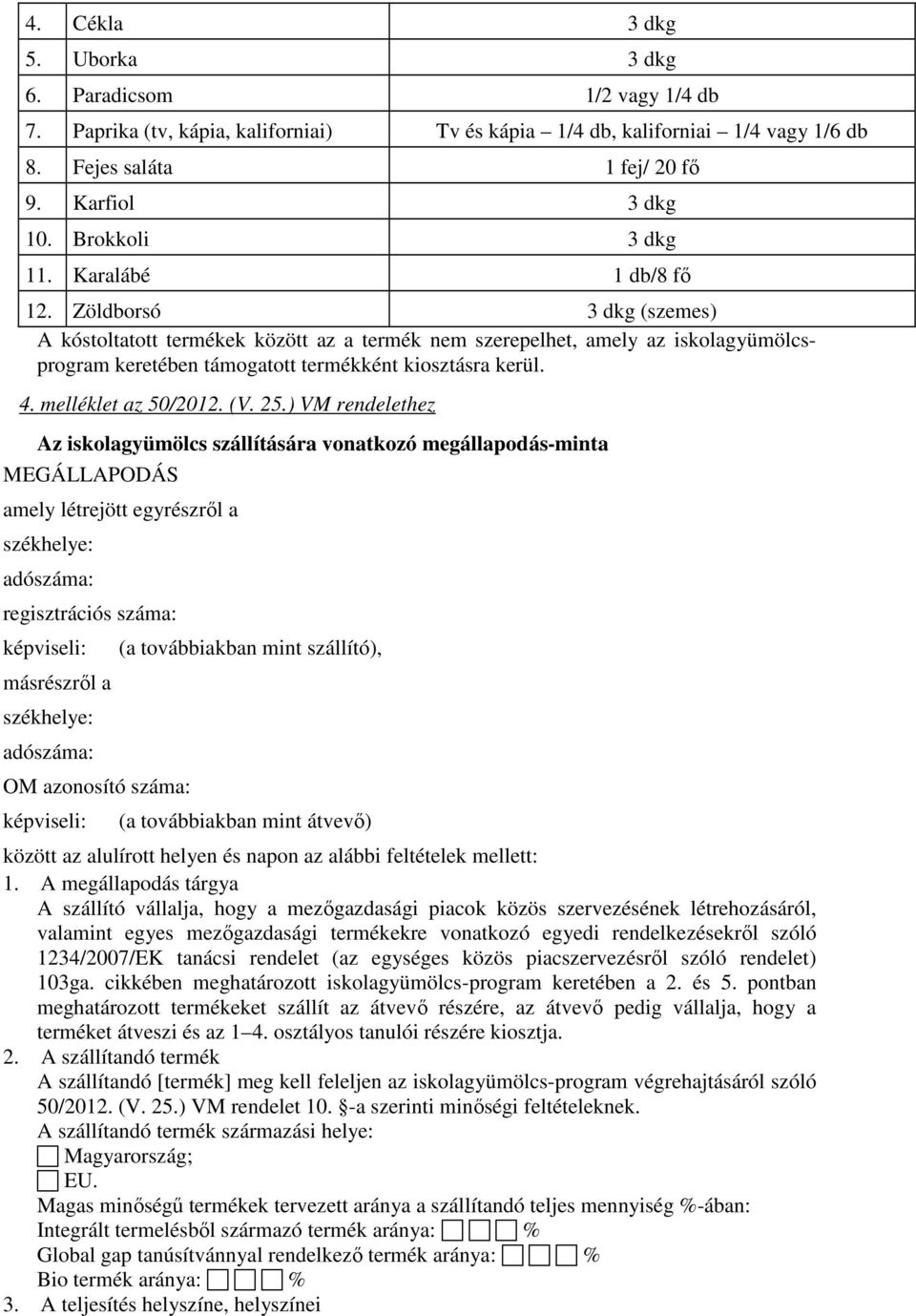 Zöldborsó 3 dkg (szemes) A kóstoltatott termékek között az a termék nem szerepelhet, amely az iskolagyümölcsprogram keretében támogatott termékként kiosztásra kerül. 4. melléklet az 50/2012. (V. 25.