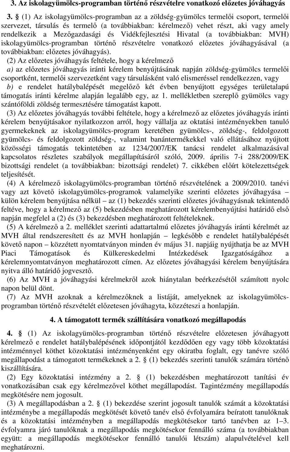 Vidékfejlesztési Hivatal (a továbbiakban: MVH) iskolagyümölcs-programban történő részvételre vonatkozó előzetes jóváhagyásával (a továbbiakban: előzetes jóváhagyás).