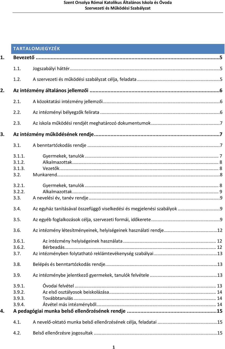 .. 7 3.1.2. Alkalmazottak... 8 3.1.3. Vezetők... 8 3.2. Munkarend... 8 3.2.1. Gyermekek, tanulók... 8 3.2.2. Alkalmazottak... 9 3.3. A nevelési év, tanév rendje... 9 3.4.