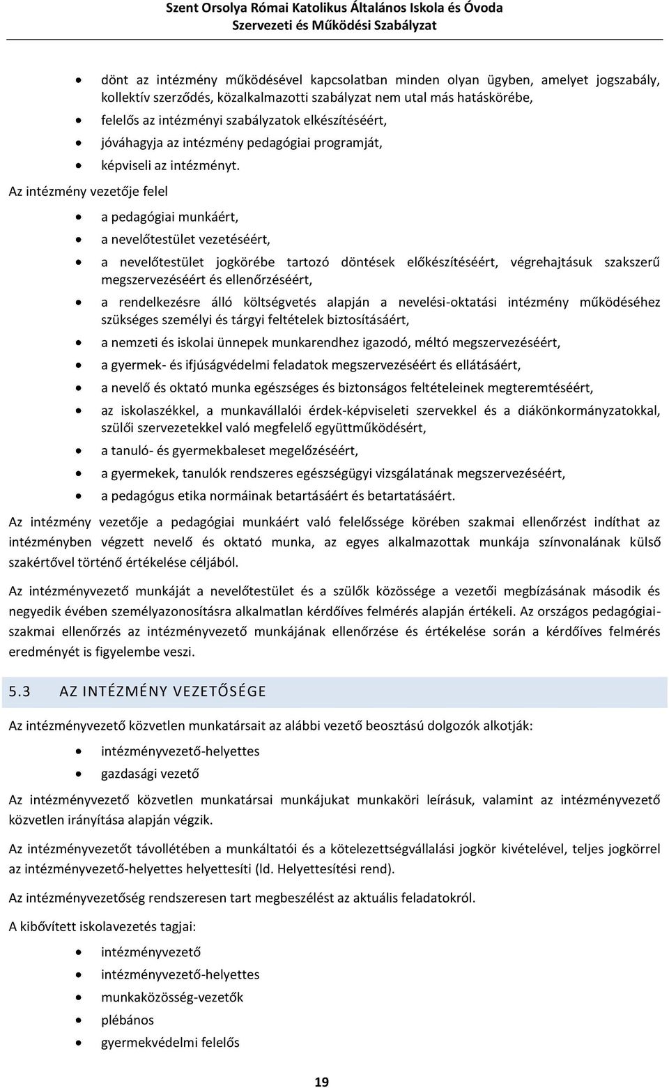 a pedagógiai munkáért, a nevelőtestület vezetéséért, a nevelőtestület jogkörébe tartozó döntések előkészítéséért, végrehajtásuk szakszerű megszervezéséért és ellenőrzéséért, a rendelkezésre álló