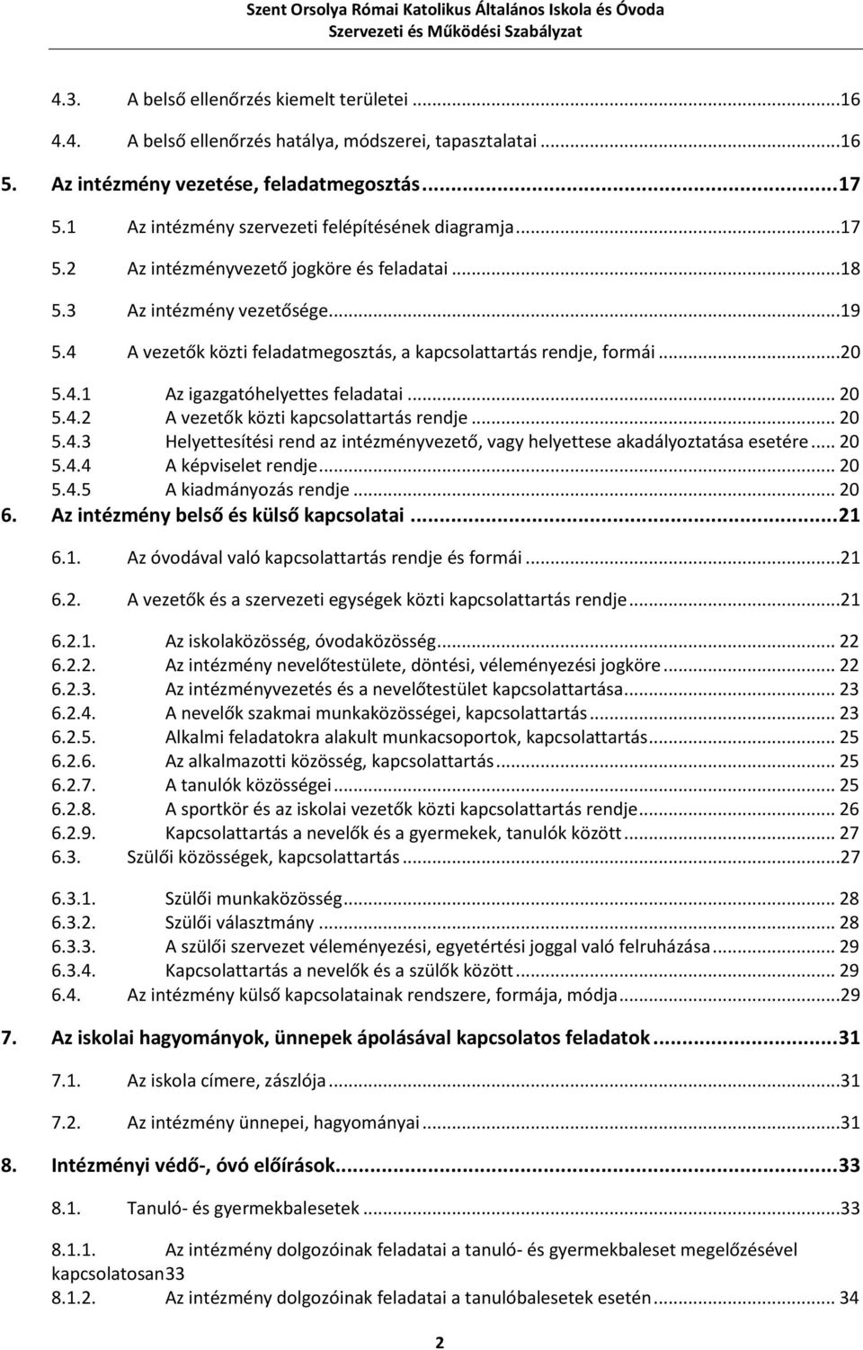 4 A vezetők közti feladatmegosztás, a kapcsolattartás rendje, formái...20 5.4.1 Az igazgatóhelyettes feladatai... 20 5.4.2 A vezetők közti kapcsolattartás rendje... 20 5.4.3 Helyettesítési rend az intézményvezető, vagy helyettese akadályoztatása esetére.