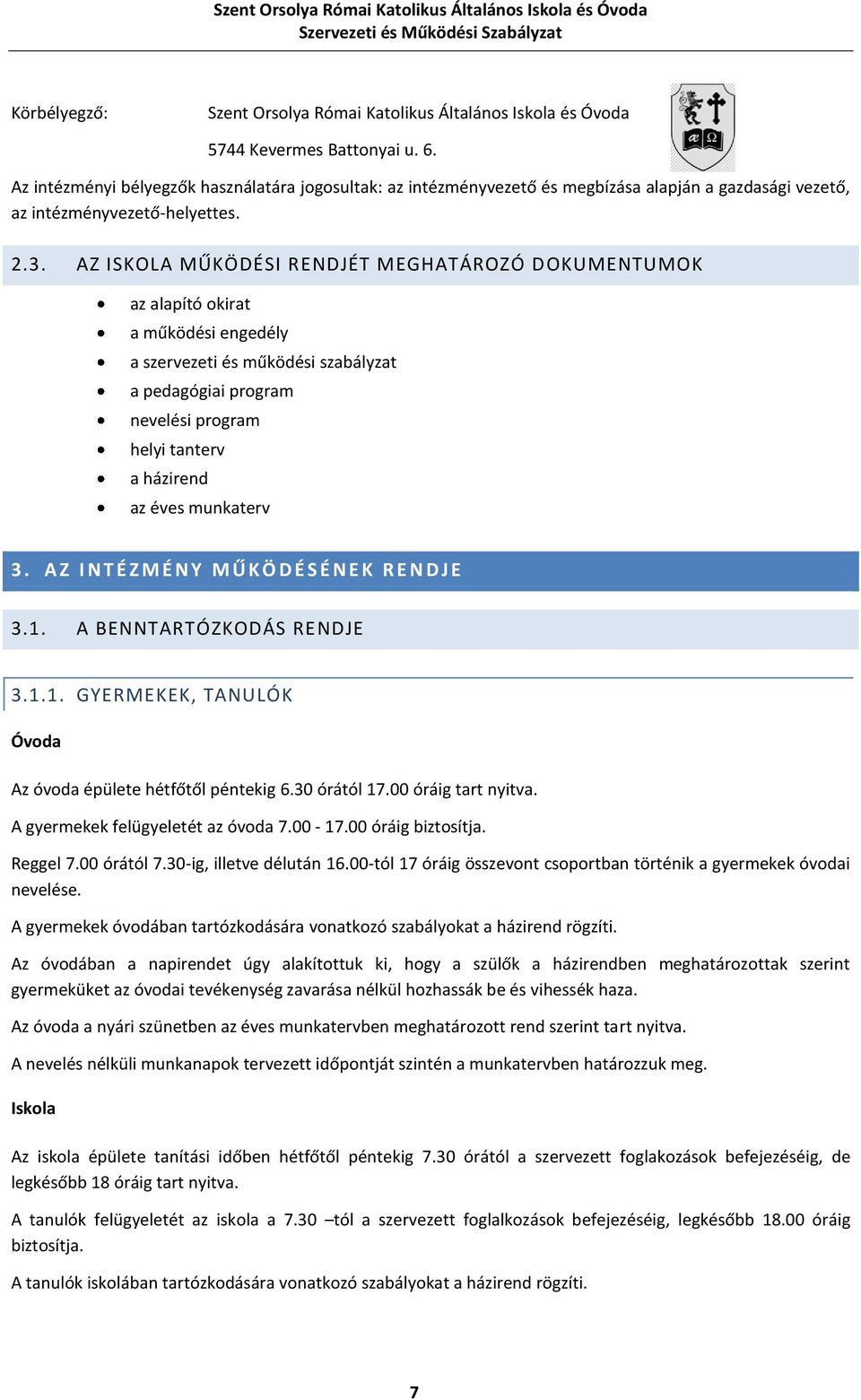 AZ ISKOLA MŰKÖDÉSI RENDJÉT MEGHATÁROZÓ DOKUMENTUMOK az alapító okirat a működési engedély a szervezeti és működési szabályzat a pedagógiai program nevelési program helyi tanterv a házirend az éves