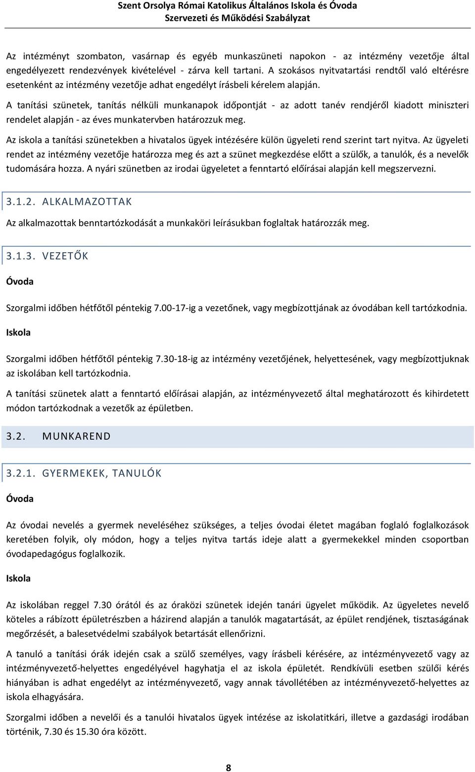 A tanítási szünetek, tanítás nélküli munkanapok időpontját - az adott tanév rendjéről kiadott miniszteri rendelet alapján - az éves munkatervben határozzuk meg.