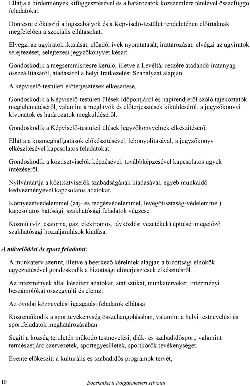 Elvégzi az ügyiratok iktatását, előadói ívek nyomtatását, irattározását, elvégzi az ügyiratok selejtezését, selejtezési jegyzőkönyvet készít.