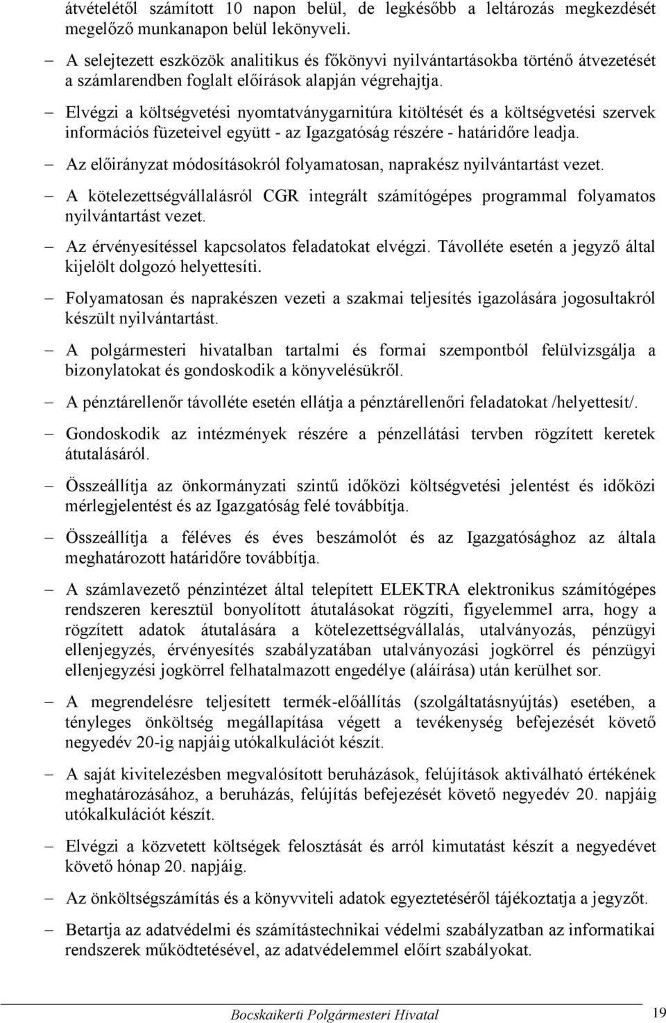 Elvégzi a költségvetési nyomtatványgarnitúra kitöltését és a költségvetési szervek információs füzeteivel együtt - az Igazgatóság részére - határidőre leadja.