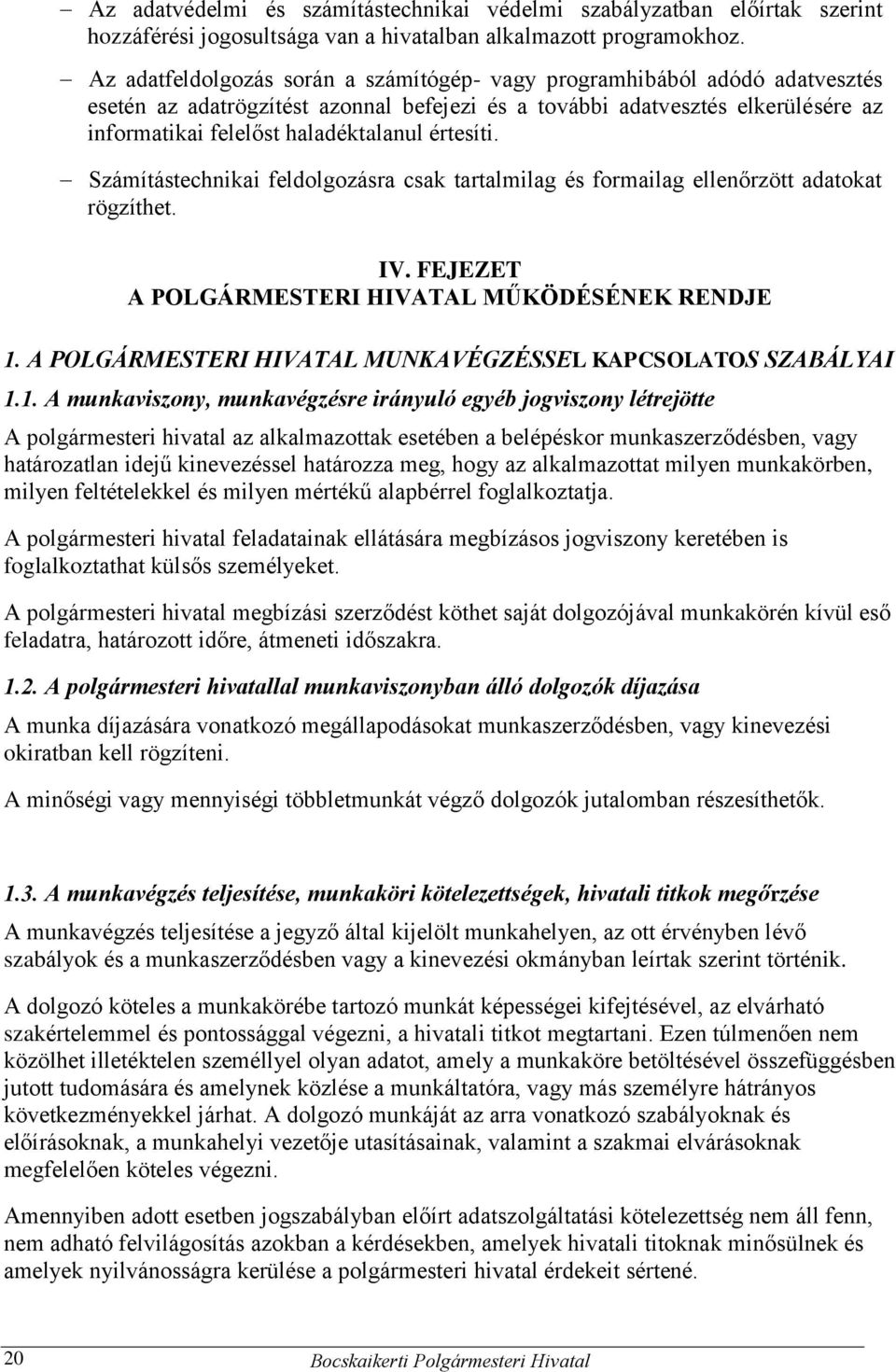 értesíti. Számítástechnikai feldolgozásra csak tartalmilag és formailag ellenőrzött adatokat rögzíthet. IV. FEJEZET A POLGÁRMESTERI HIVATAL MŰKÖDÉSÉNEK RENDJE 1.