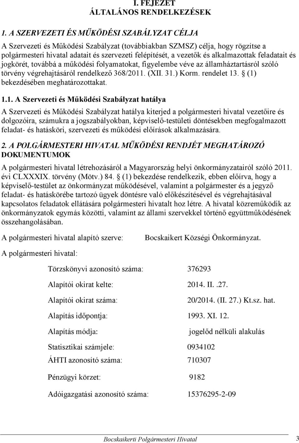 alkalmazottak feladatait és jogkörét, továbbá a működési folyamatokat, figyelembe véve az államháztartásról szóló törvény végrehajtásáról rendelkező 368/2011. (XII. 31.) Korm. rendelet 13.