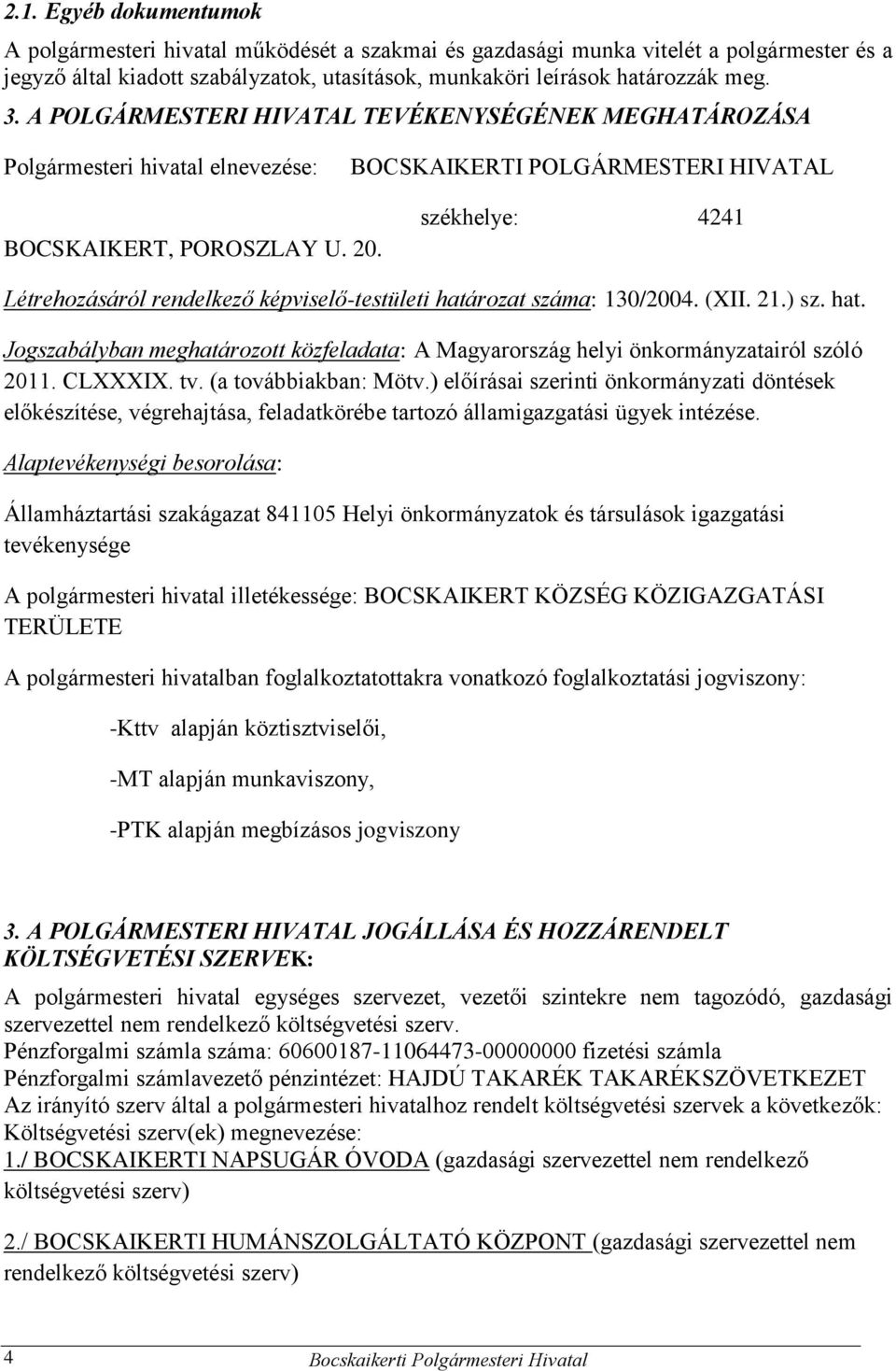 székhelye: 4241 Létrehozásáról rendelkező képviselő-testületi határozat száma: 130/2004. (XII. 21.) sz. hat. Jogszabályban meghatározott közfeladata: A Magyarország helyi önkormányzatairól szóló 2011.