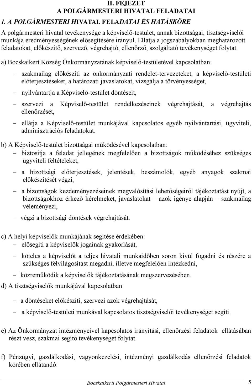 Ellátja a jogszabályokban meghatározott feladatokat, előkészítő, szervező, végrehajtó, ellenőrző, szolgáltató tevékenységet folytat.