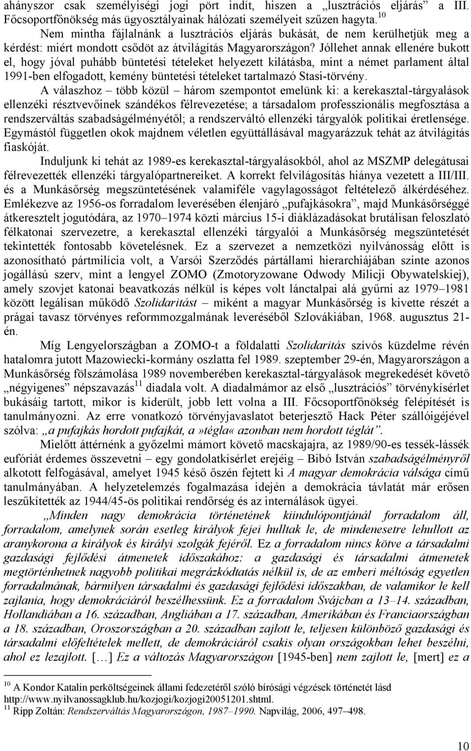 Jóllehet annak ellenére bukott el, hogy jóval puhább büntetési tételeket helyezett kilátásba, mint a német parlament által 1991-ben elfogadott, kemény büntetési tételeket tartalmazó Stasi-törvény.