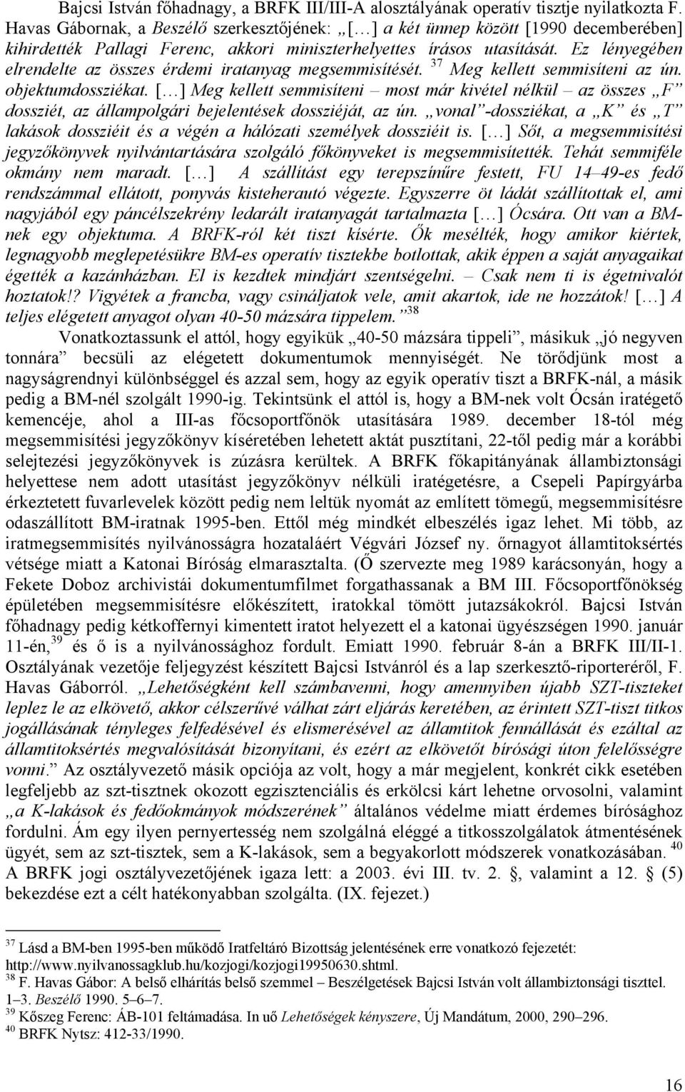 Ez lényegében elrendelte az összes érdemi iratanyag megsemmisítését. 37 Meg kellett semmisíteni az ún. objektumdossziékat.